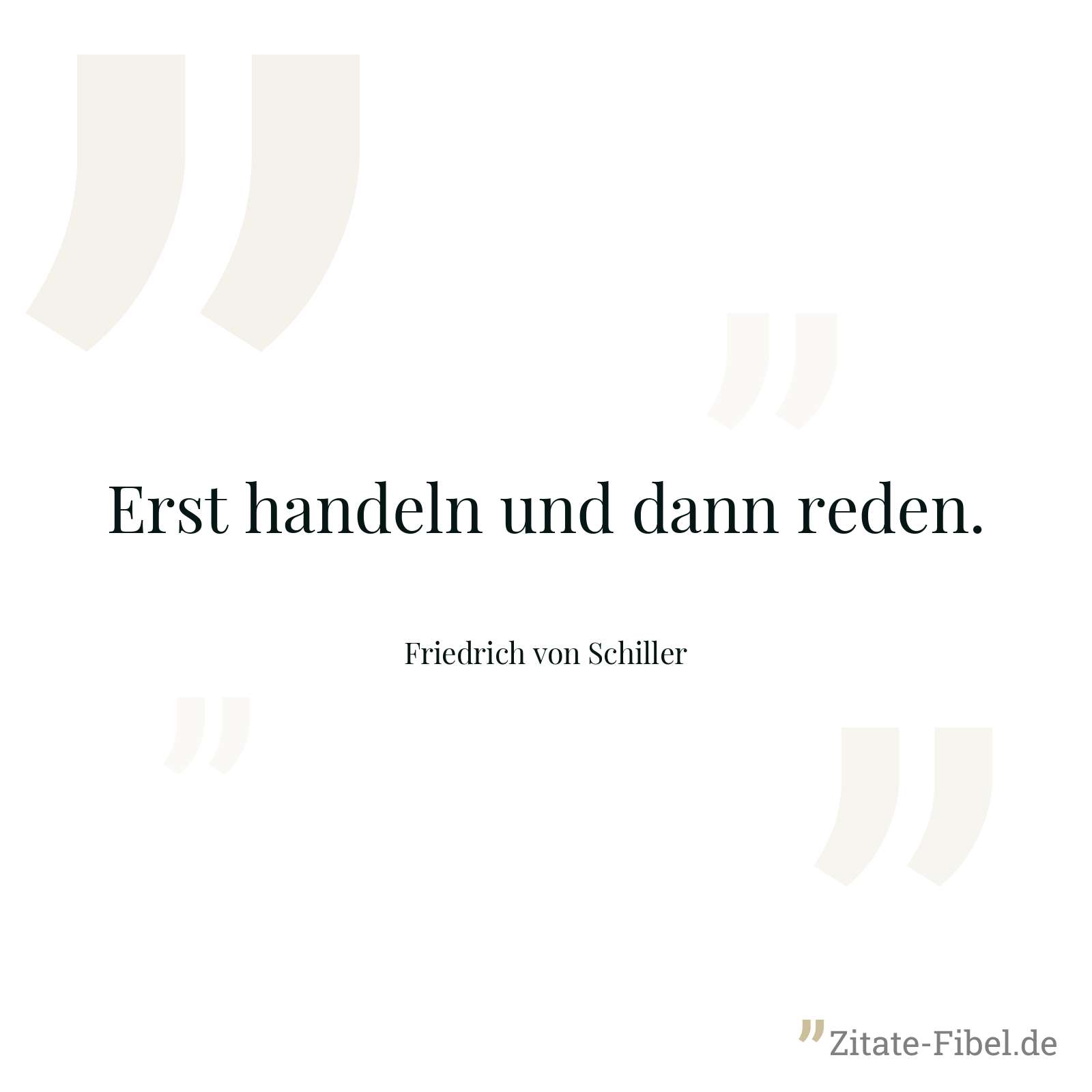 Erst handeln und dann reden. - Friedrich von Schiller