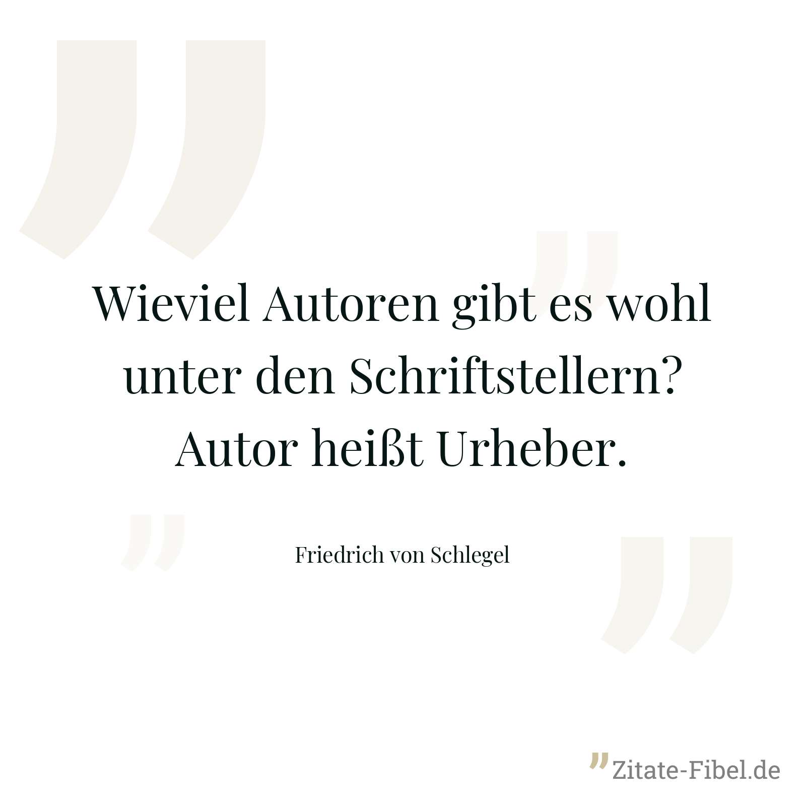 Wieviel Autoren gibt es wohl unter den Schriftstellern? Autor heißt Urheber. - Friedrich von Schlegel