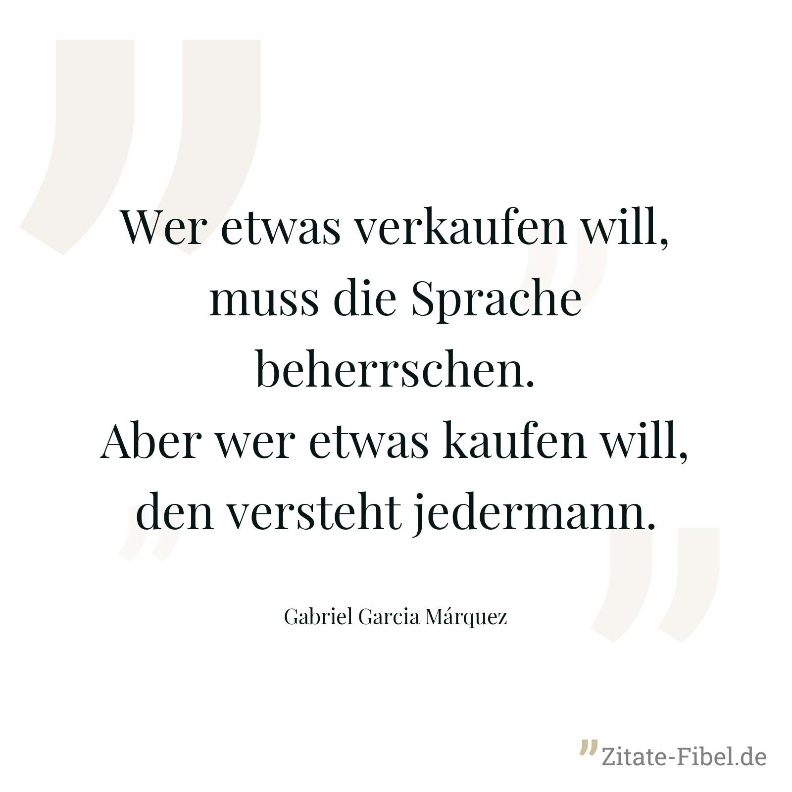 Wer etwas verkaufen will, muss die Sprache beherrschen. Aber wer etwas kaufen will, den versteht jedermann. - Gabriel Garcia Márquez