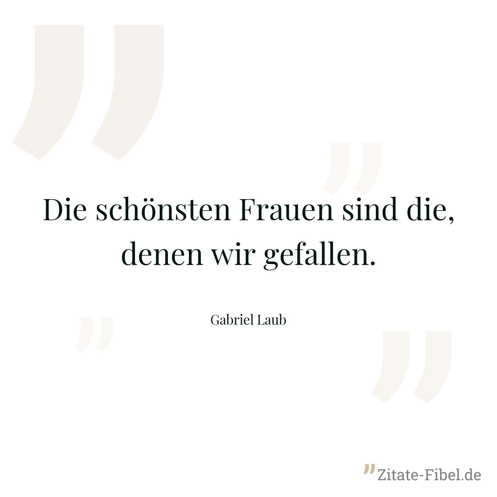Die schönsten Frauen sind die, denen wir gefallen. - Gabriel Laub