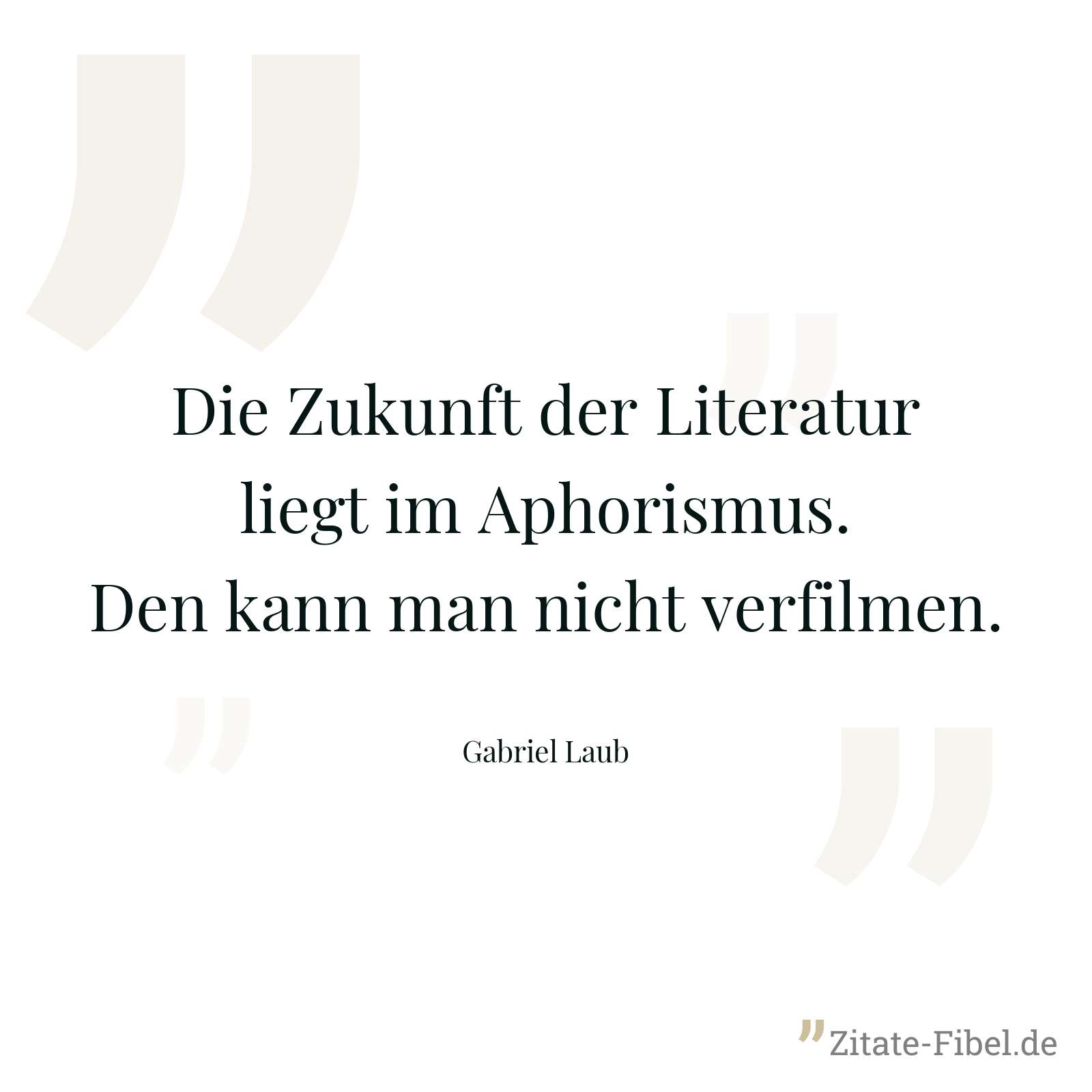 Die Zukunft der Literatur liegt im Aphorismus. Den kann man nicht verfilmen. - Gabriel Laub
