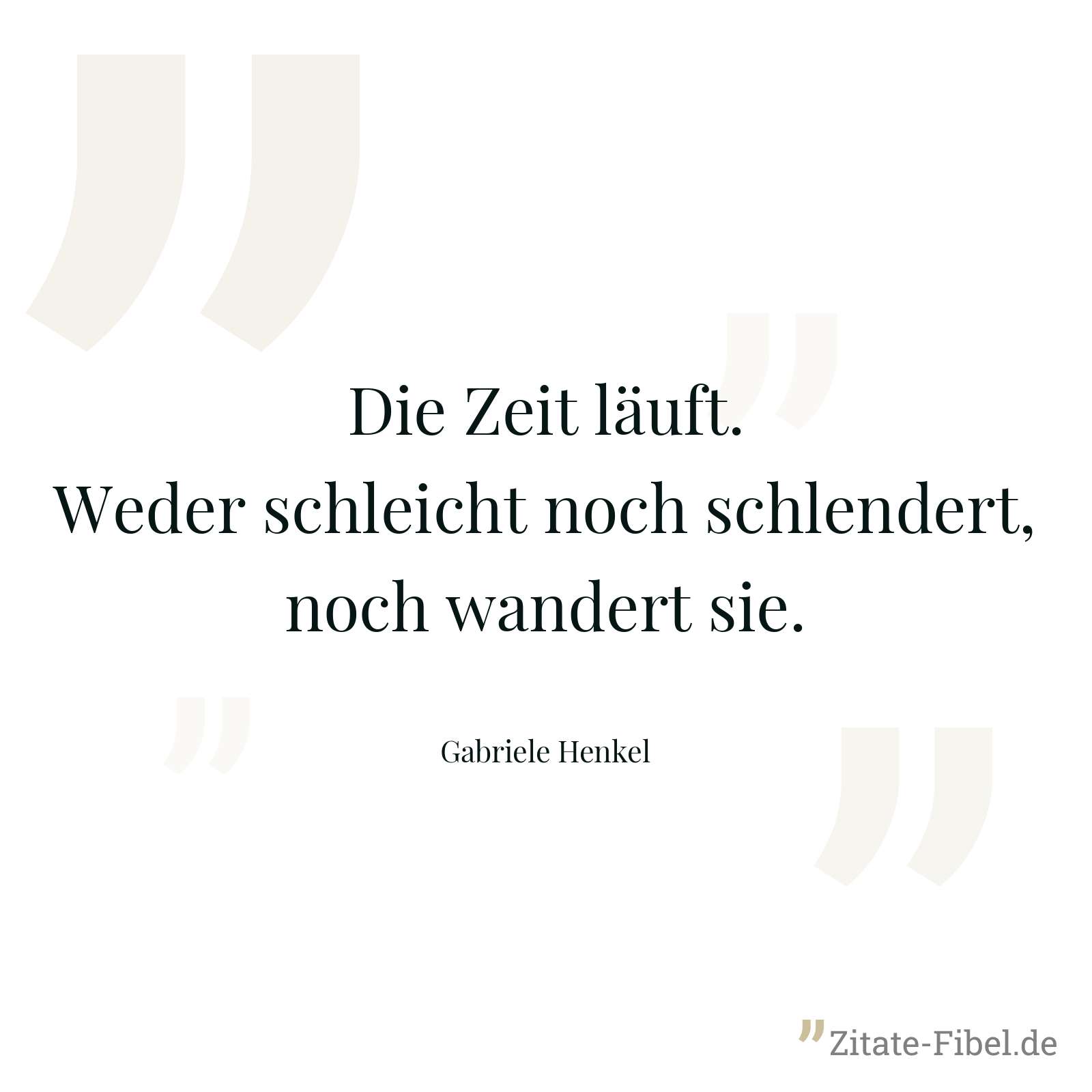 Die Zeit läuft. Weder schleicht noch schlendert, noch wandert sie. - Gabriele Henkel