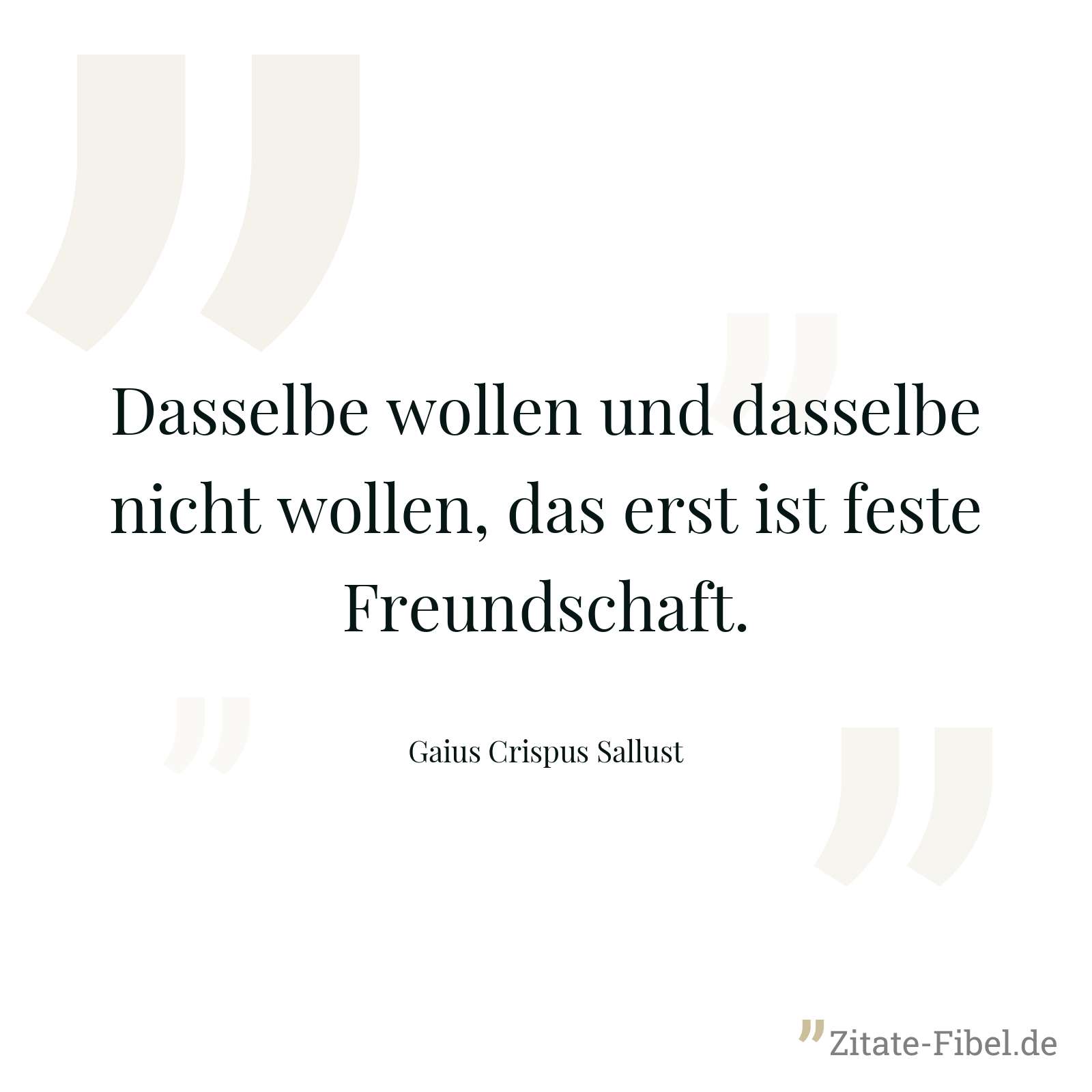 Dasselbe wollen und dasselbe nicht wollen, das erst ist feste Freundschaft. - Gaius Crispus Sallust