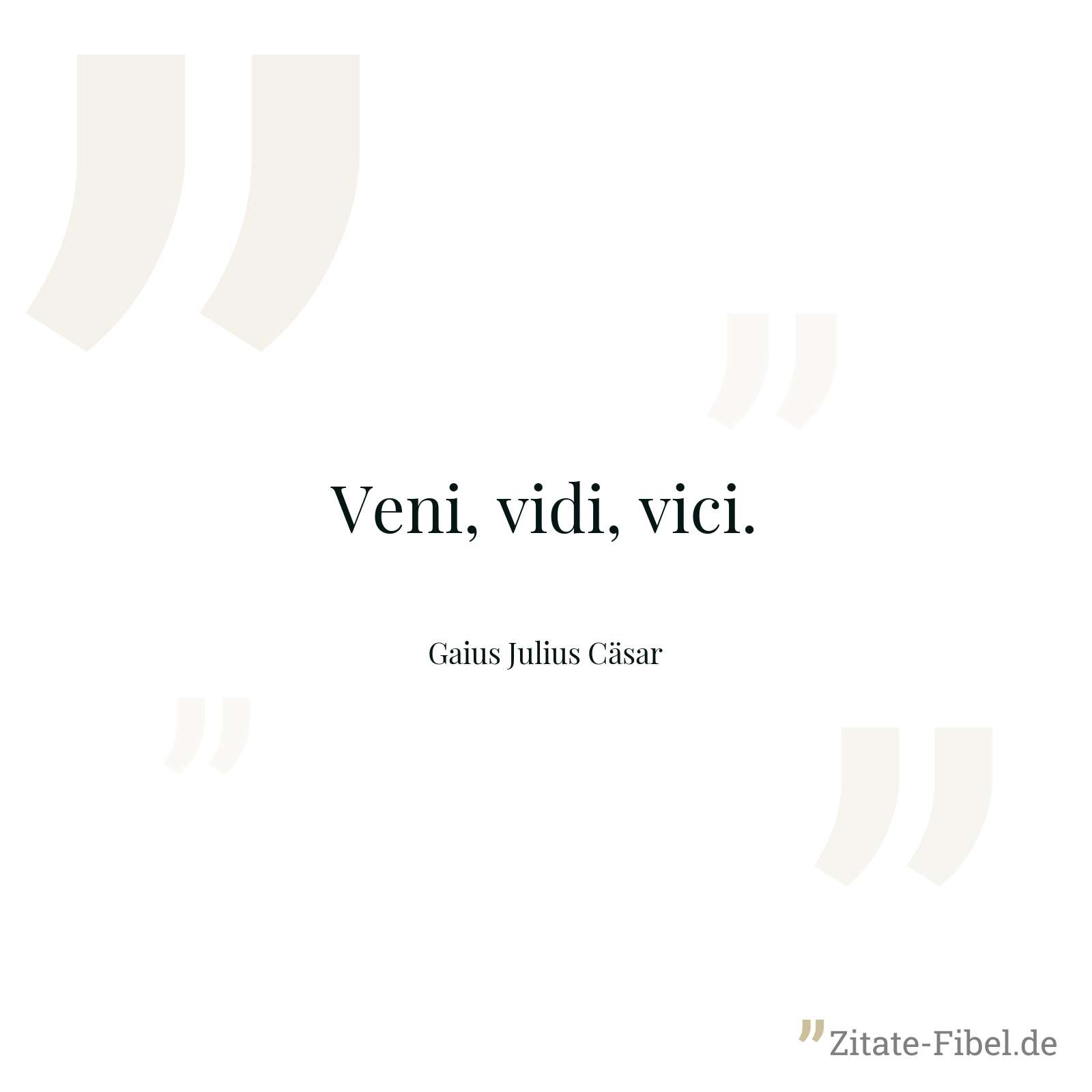 Veni, vidi, vici. - Gaius Julius Cäsar