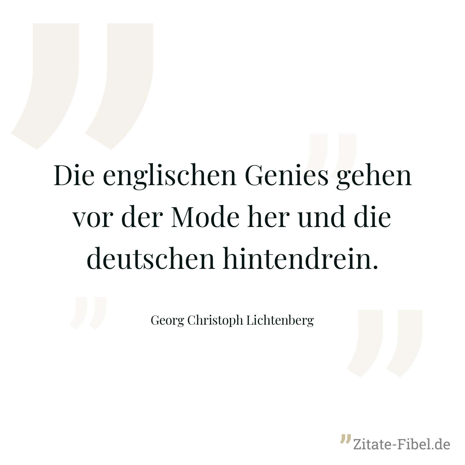 Die englischen Genies gehen vor der Mode her und die deutschen hintendrein. - Georg Christoph Lichtenberg