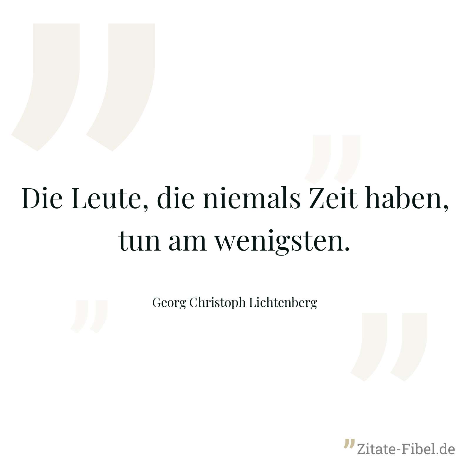 Die Leute, die niemals Zeit haben, tun am wenigsten. - Georg Christoph Lichtenberg