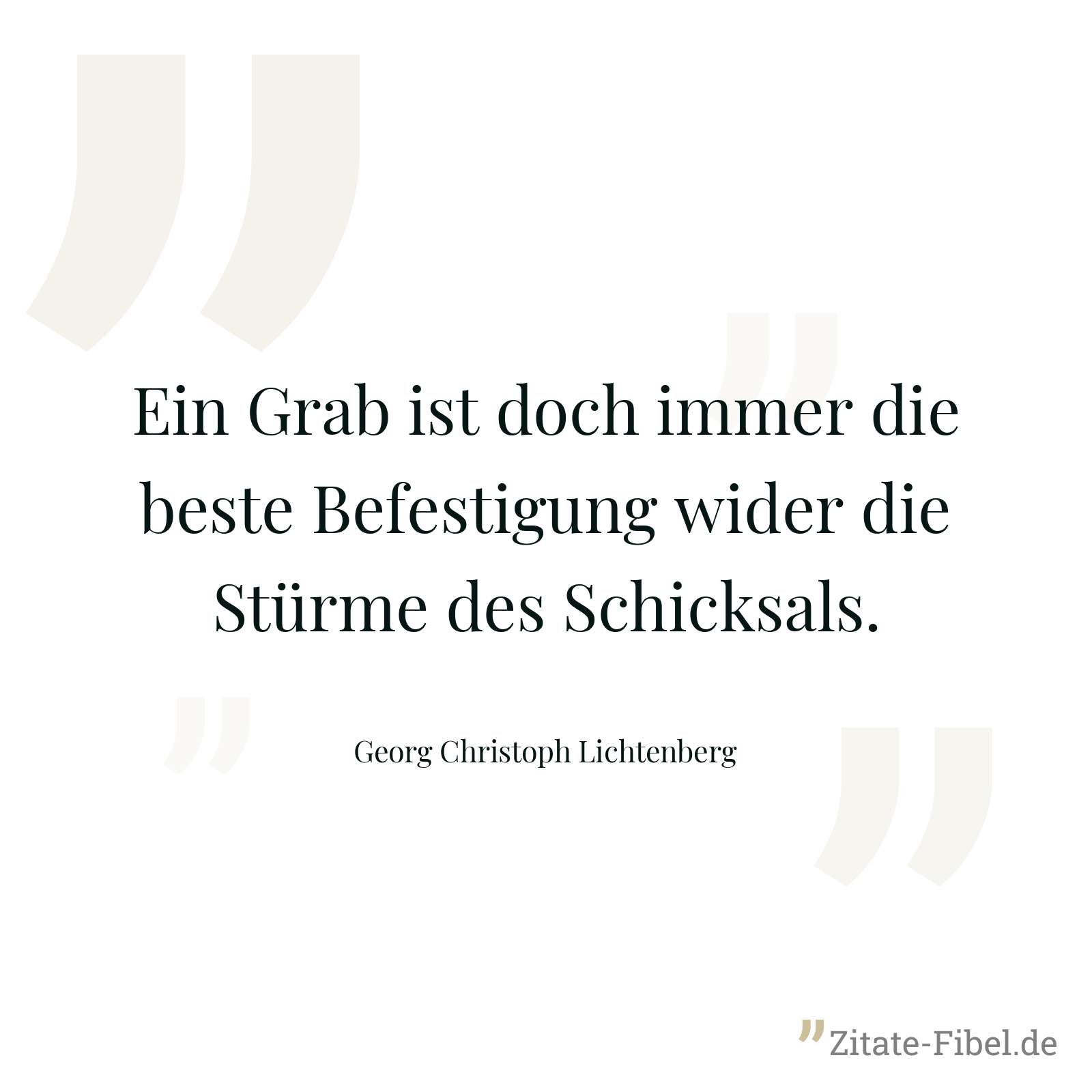 Ein Grab ist doch immer die beste Befestigung wider die Stürme des Schicksals. - Georg Christoph Lichtenberg