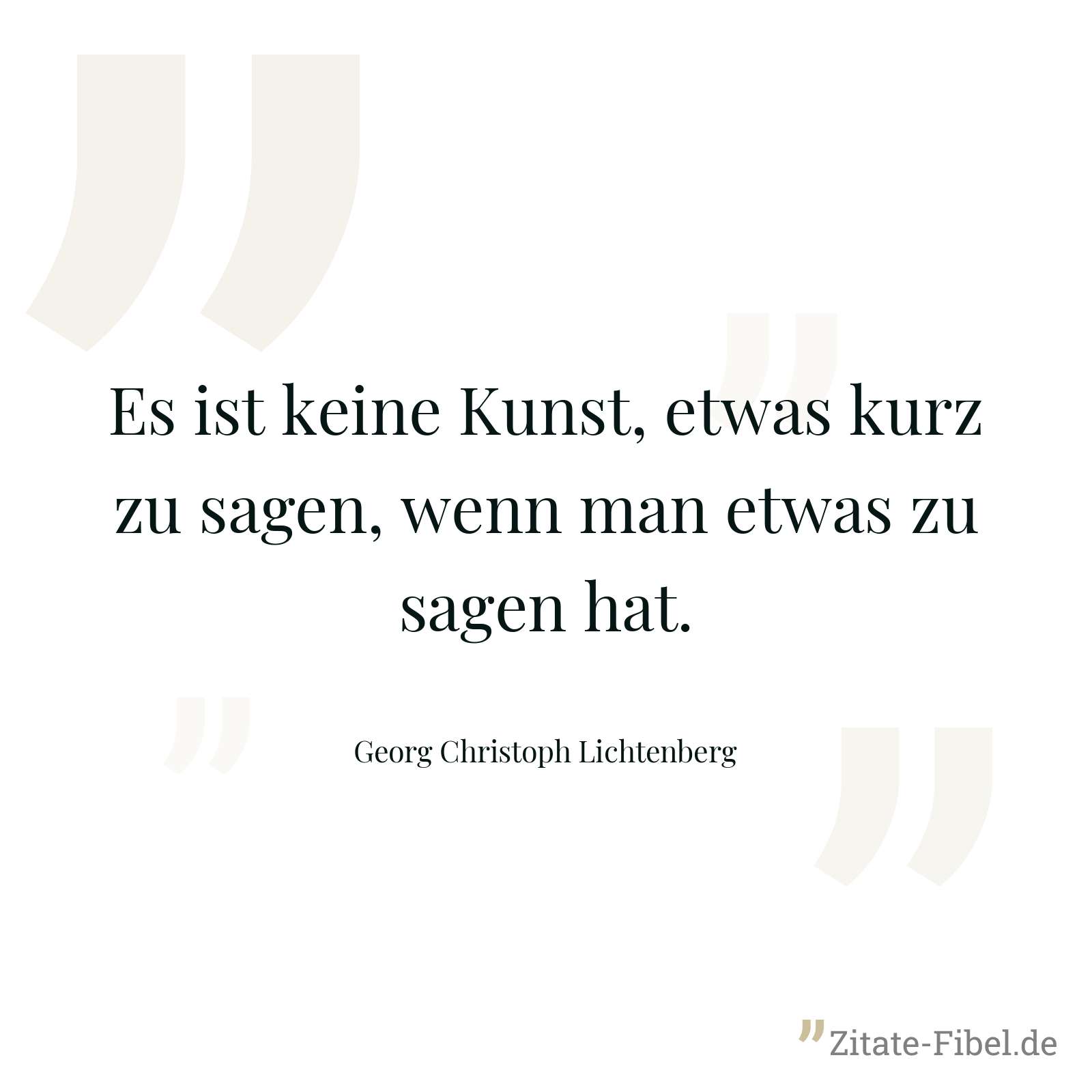 Es ist keine Kunst, etwas kurz zu sagen, wenn man etwas zu sagen hat. - Georg Christoph Lichtenberg