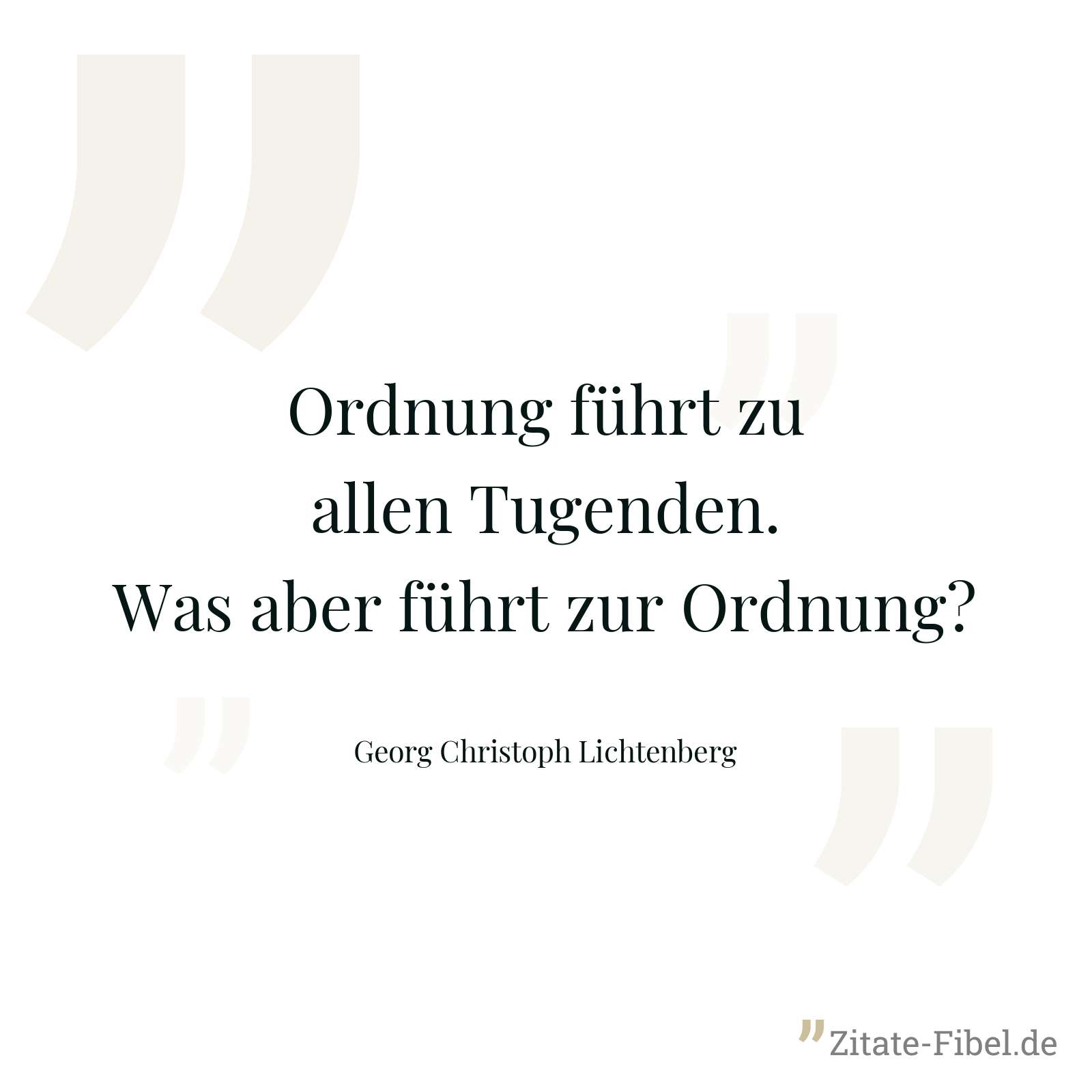 Ordnung führt zu allen Tugenden. Was aber führt zur Ordnung? - Georg Christoph Lichtenberg