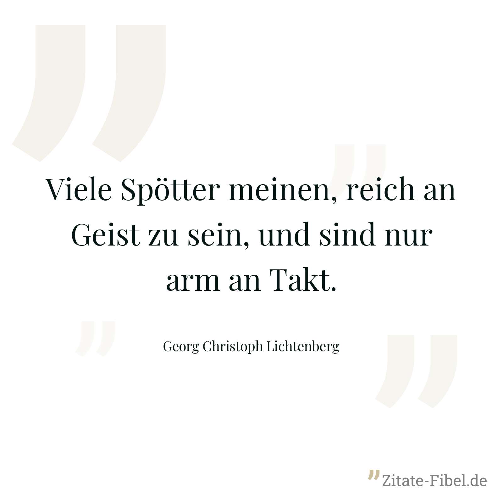 Viele Spötter meinen, reich an Geist zu sein, und sind nur arm an Takt. - Georg Christoph Lichtenberg