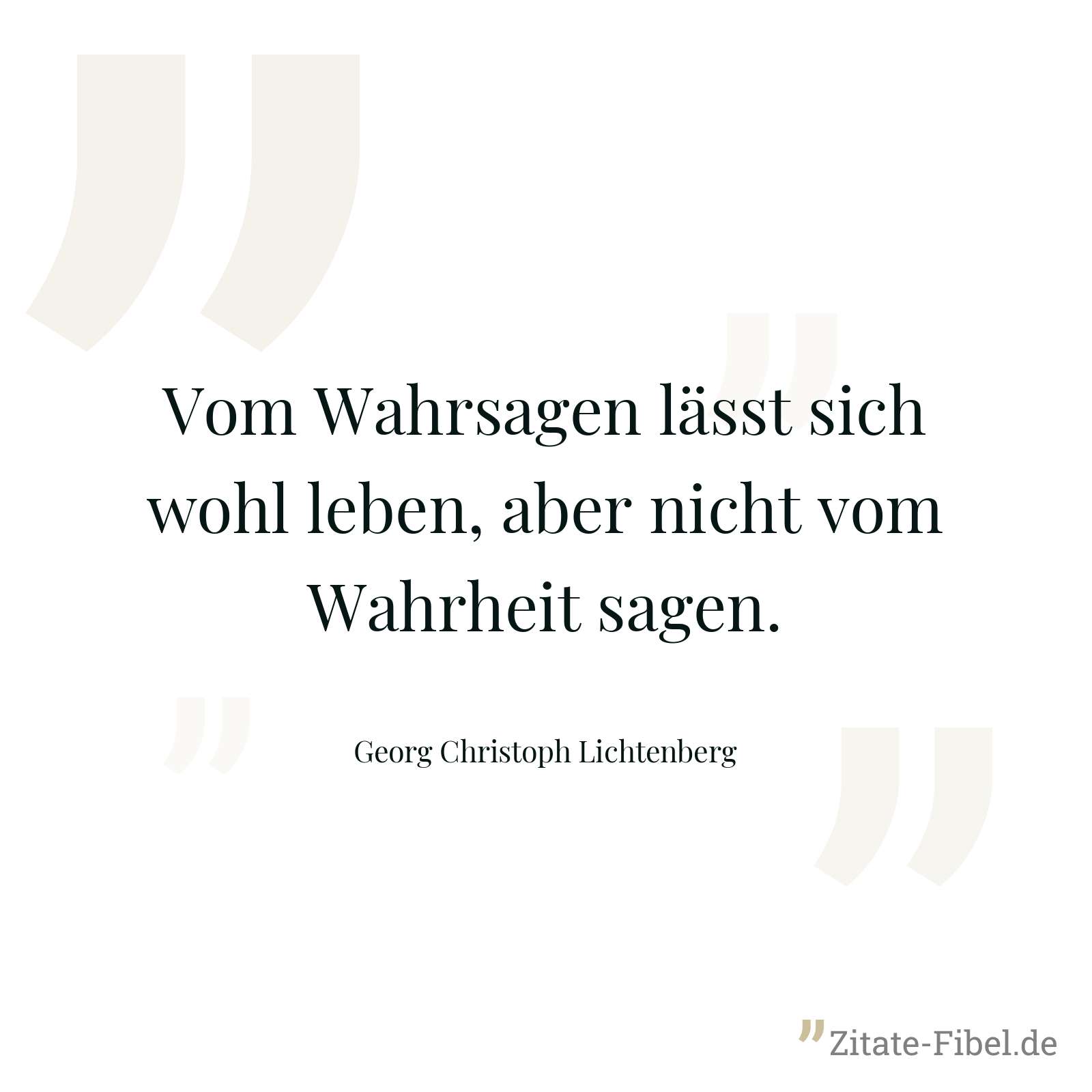 Vom Wahrsagen lässt sich wohl leben, aber nicht vom Wahrheit sagen. - Georg Christoph Lichtenberg