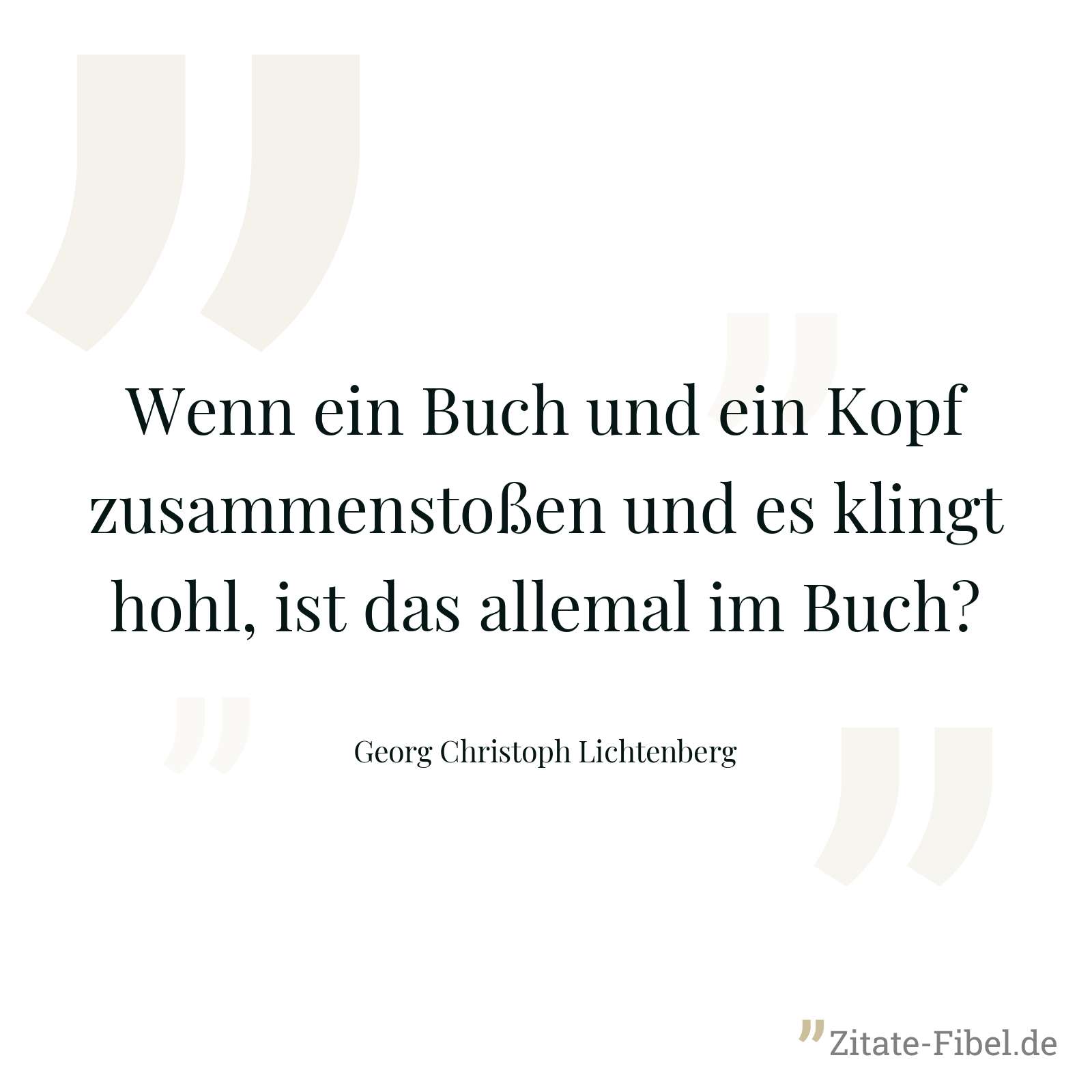 Wenn ein Buch und ein Kopf zusammenstoßen und es klingt hohl, ist das allemal im Buch? - Georg Christoph Lichtenberg