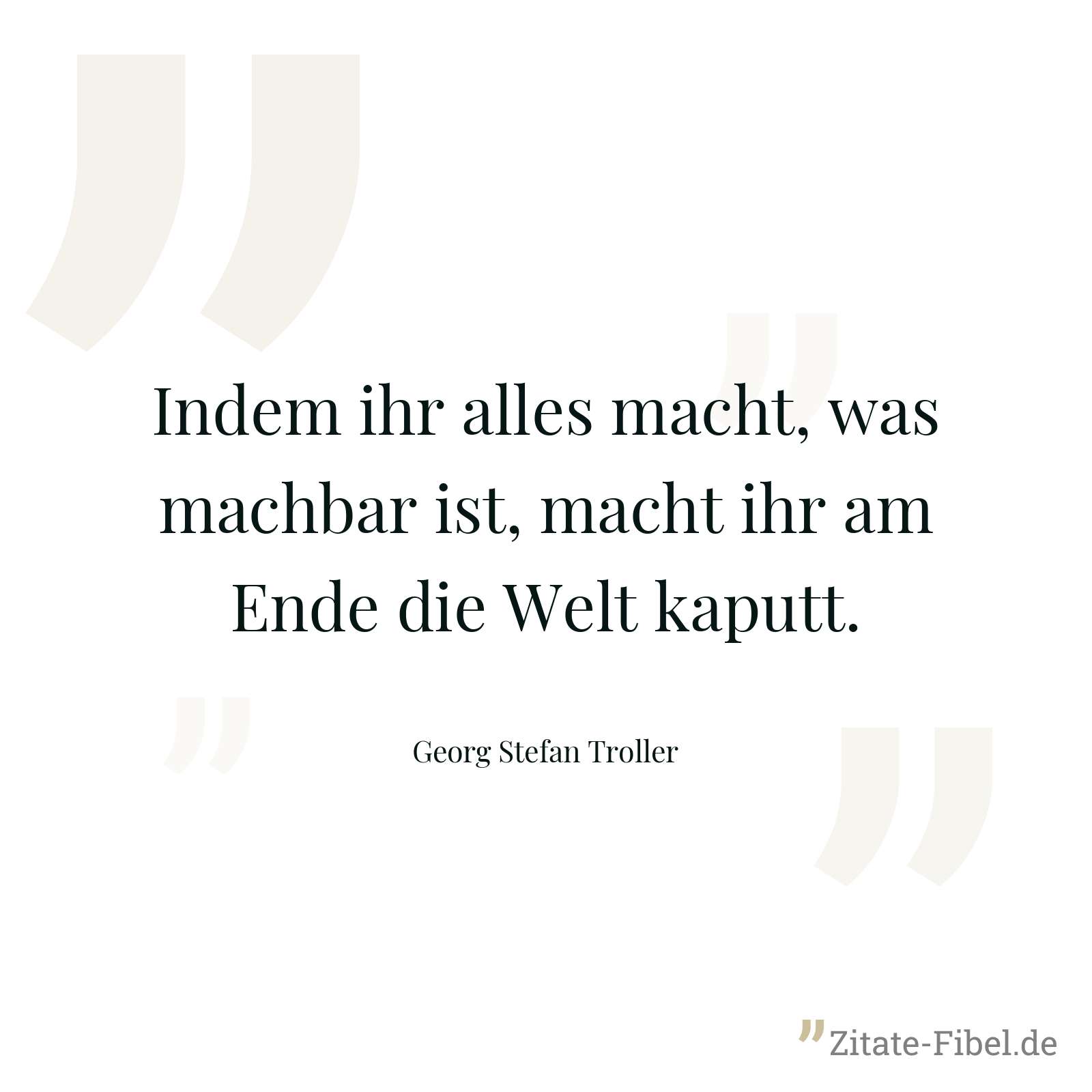 Indem ihr alles macht, was machbar ist, macht ihr am Ende die Welt kaputt. - Georg Stefan Troller