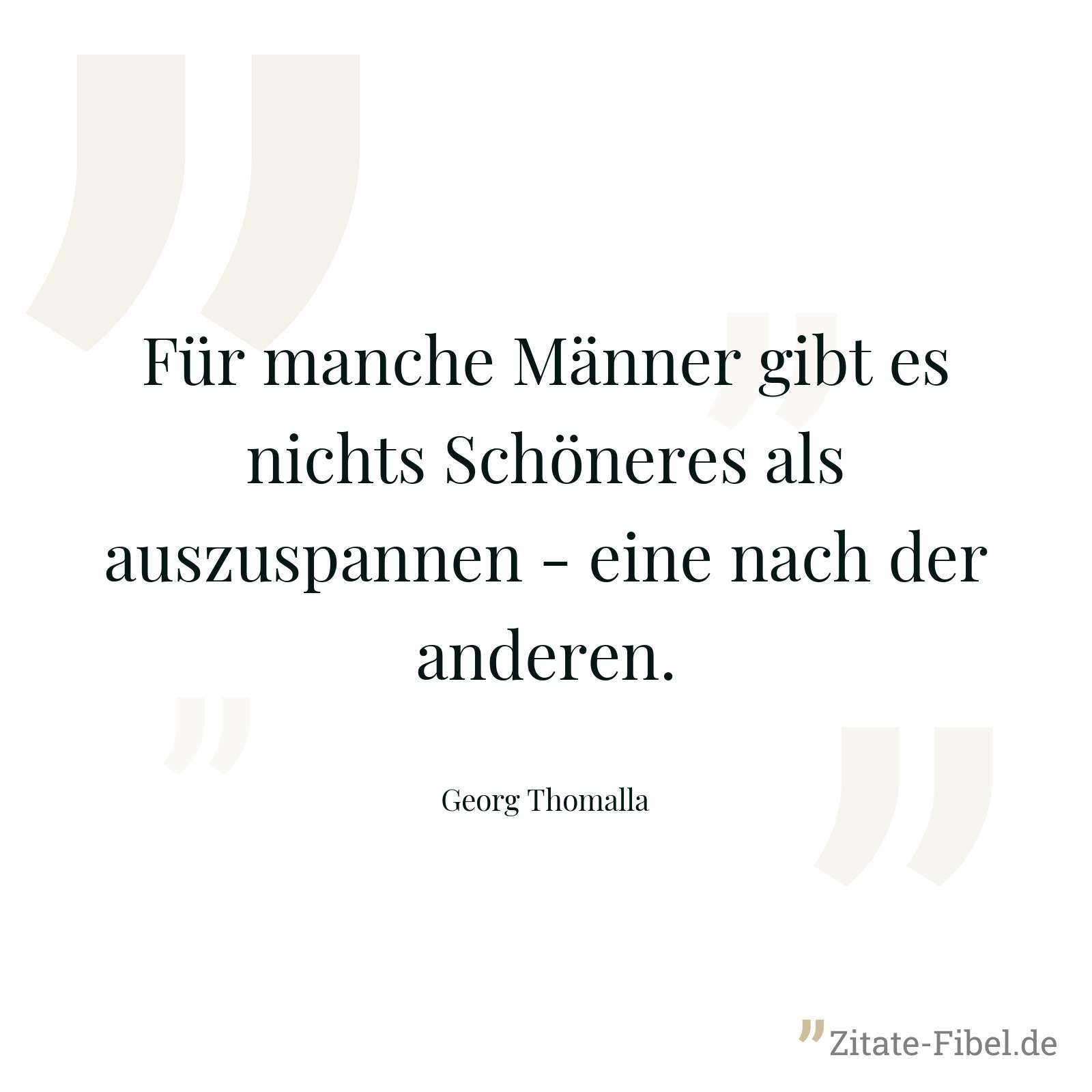 Für manche Männer gibt es nichts Schöneres als auszuspannen - eine nach der anderen. - Georg Thomalla