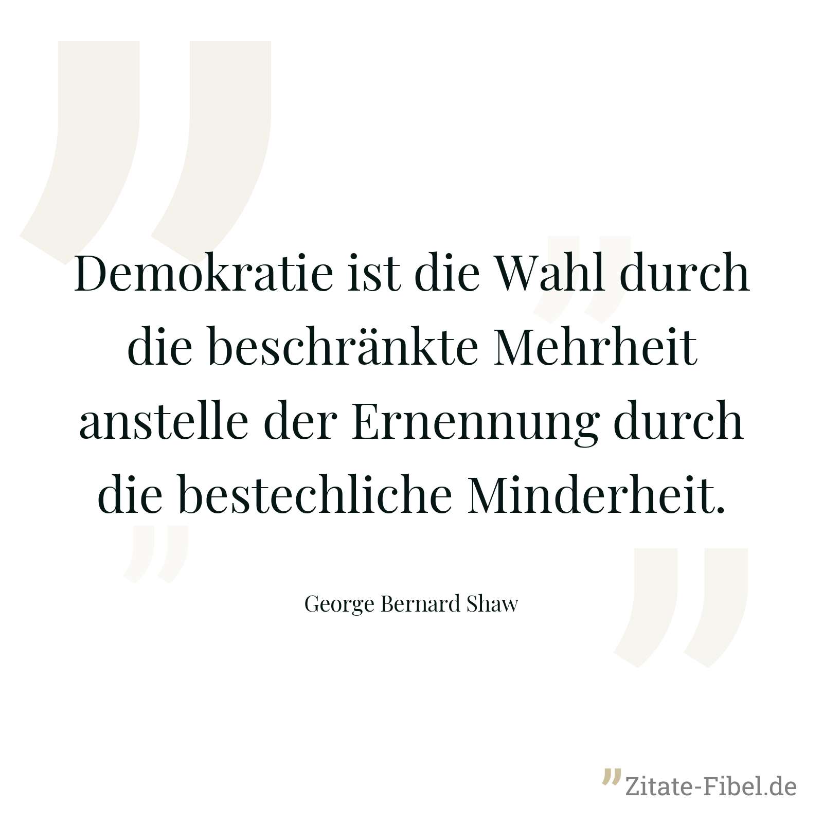 Demokratie ist die Wahl durch die beschränkte Mehrheit anstelle der Ernennung durch die bestechliche Minderheit. - George Bernard Shaw