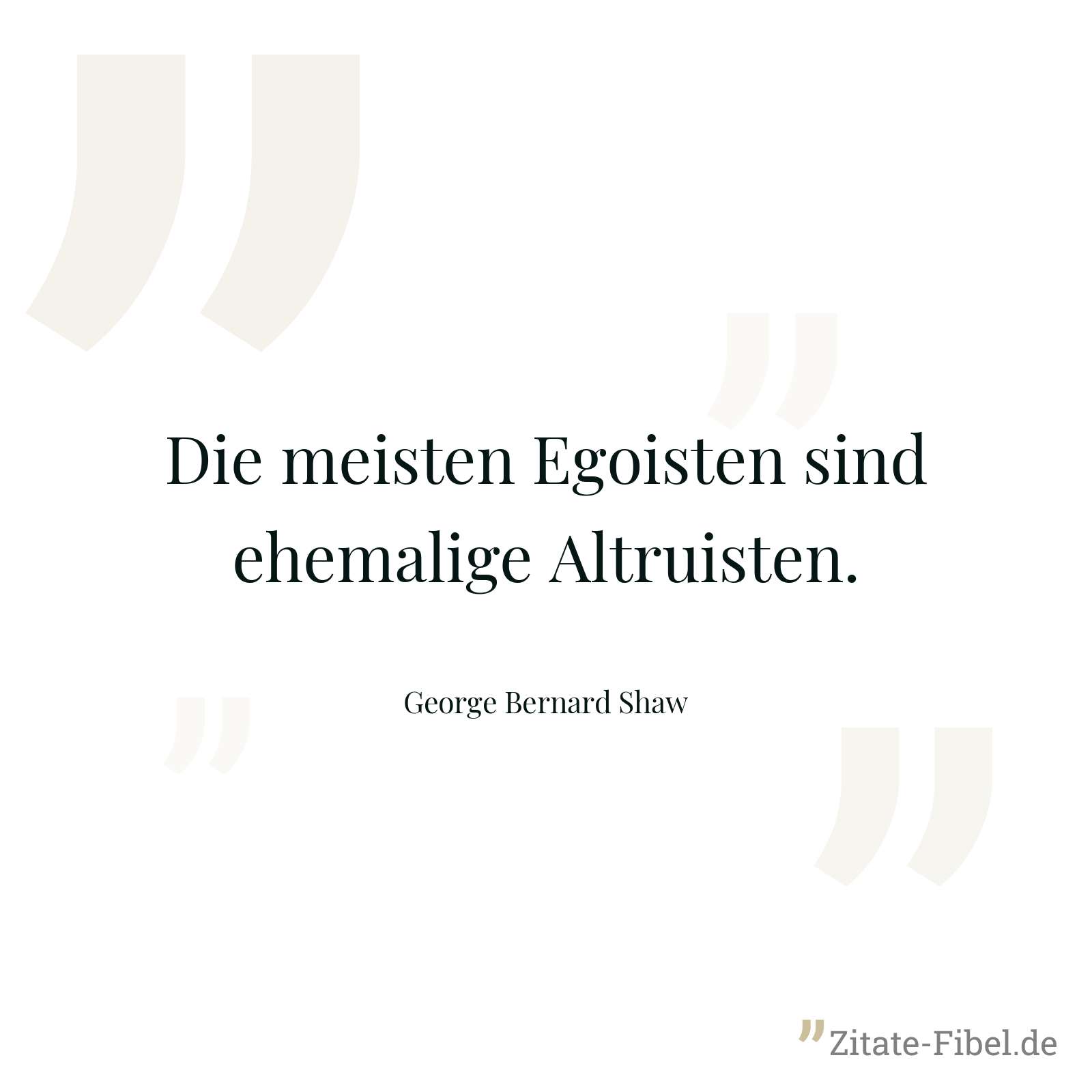 Die meisten Egoisten sind ehemalige Altruisten. - George Bernard Shaw
