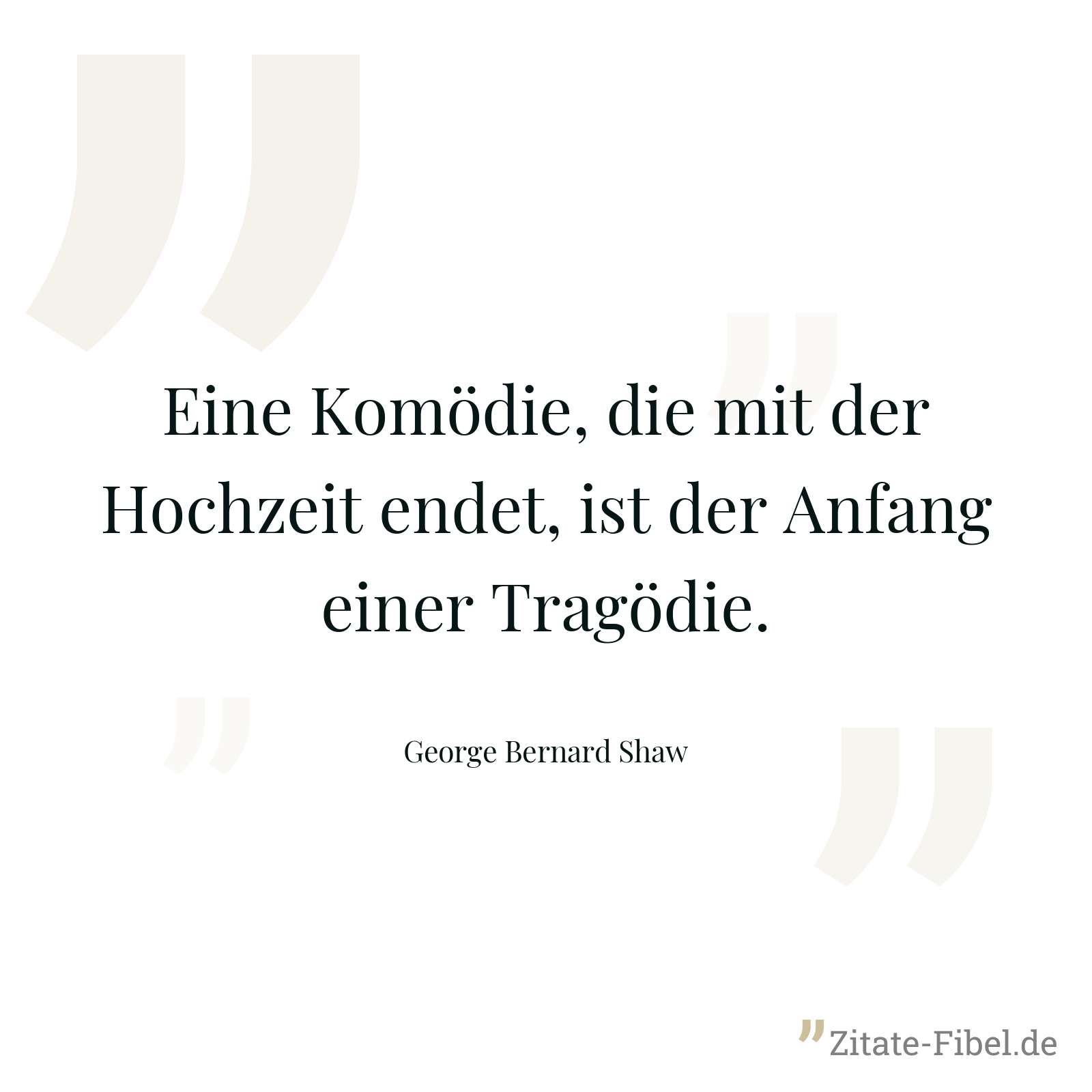 Eine Komödie, die mit der Hochzeit endet, ist der Anfang einer Tragödie. - George Bernard Shaw