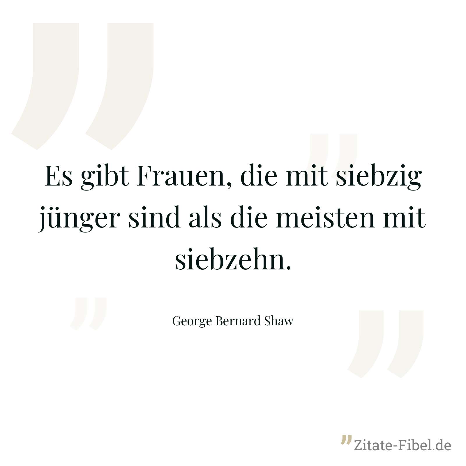 Es gibt Frauen, die mit siebzig jünger sind als die meisten mit siebzehn. - George Bernard Shaw