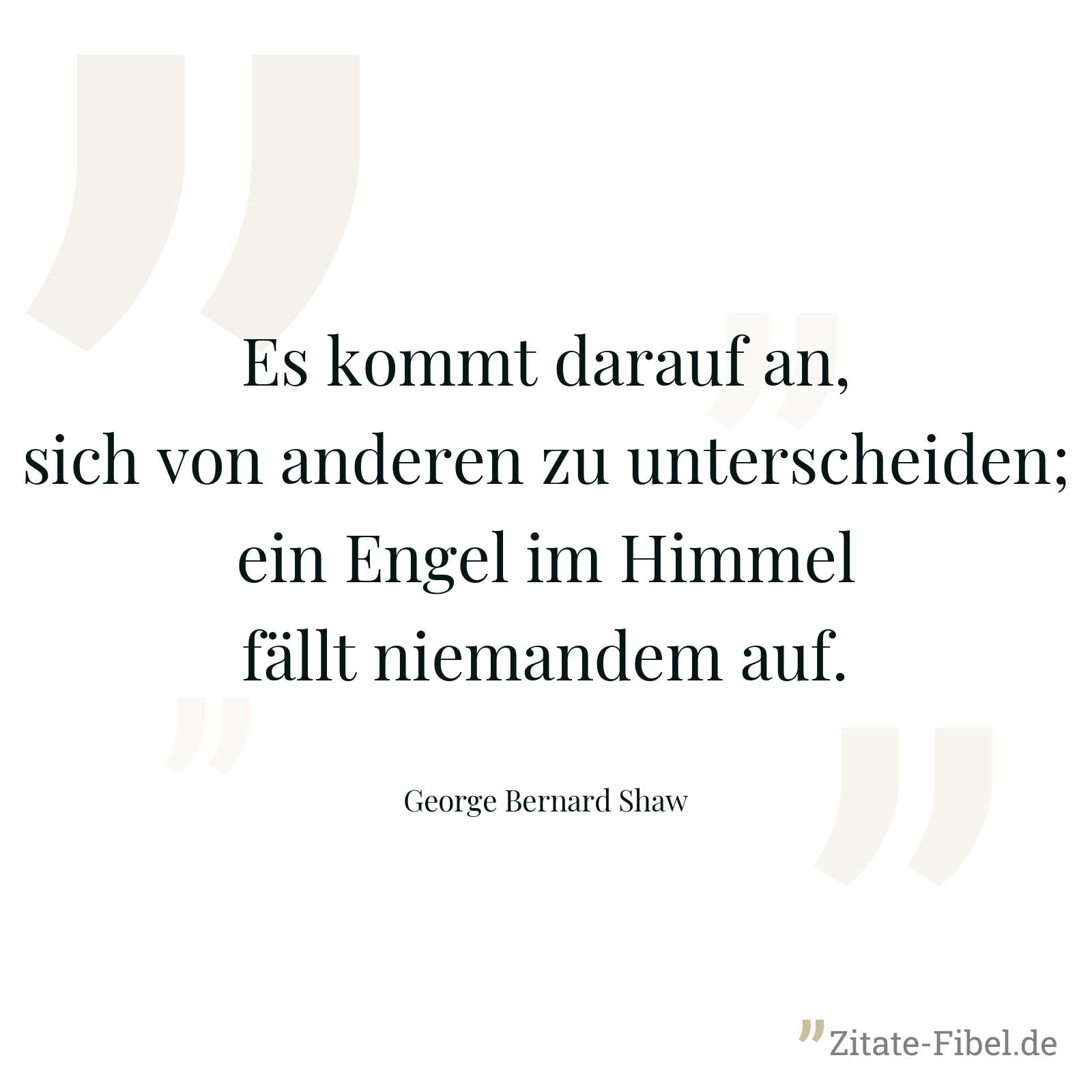 Es kommt darauf an, sich von anderen zu unterscheiden; ein Engel im Himmel fällt niemandem auf. - George Bernard Shaw