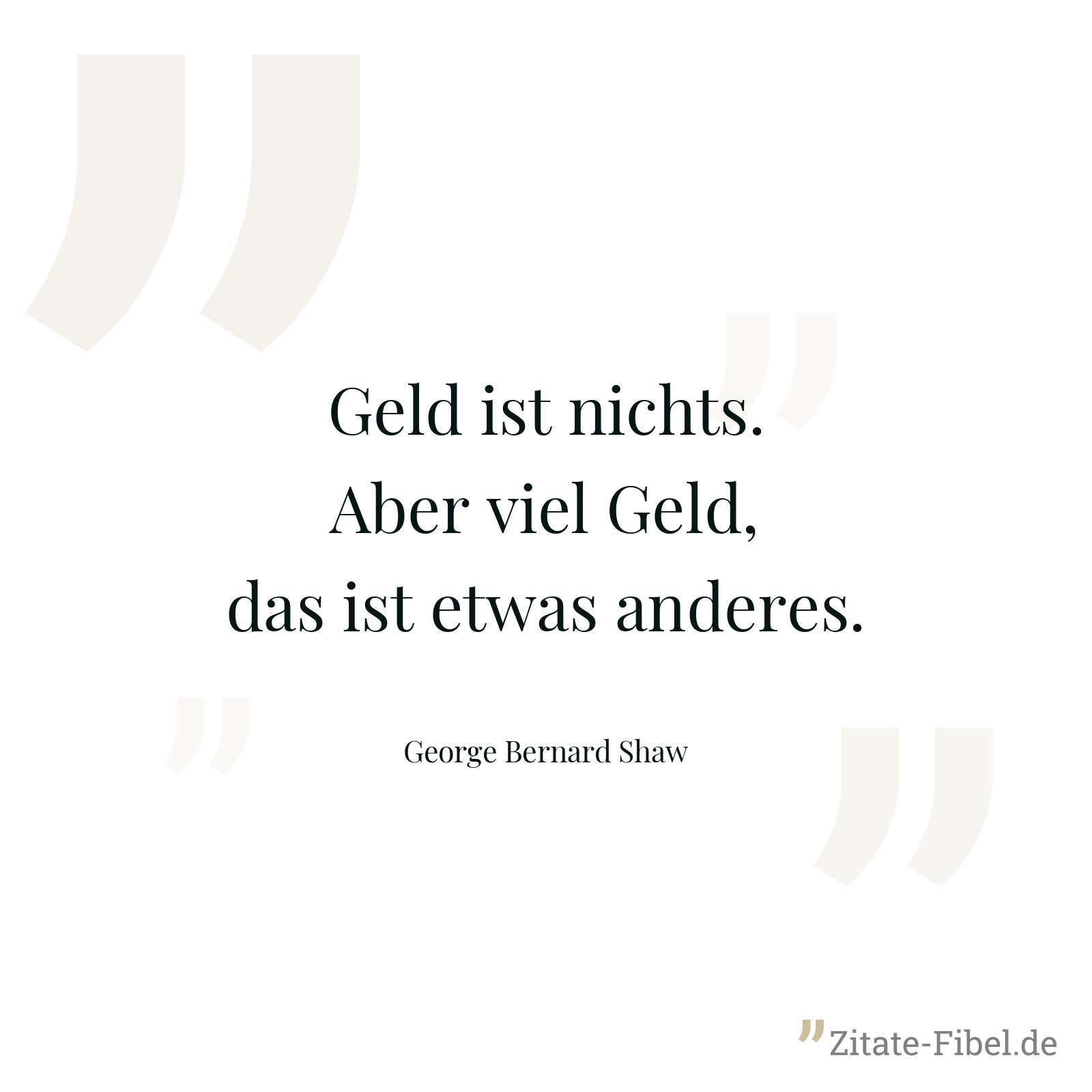 Geld ist nichts. Aber viel Geld, das ist etwas anderes. - George Bernard Shaw