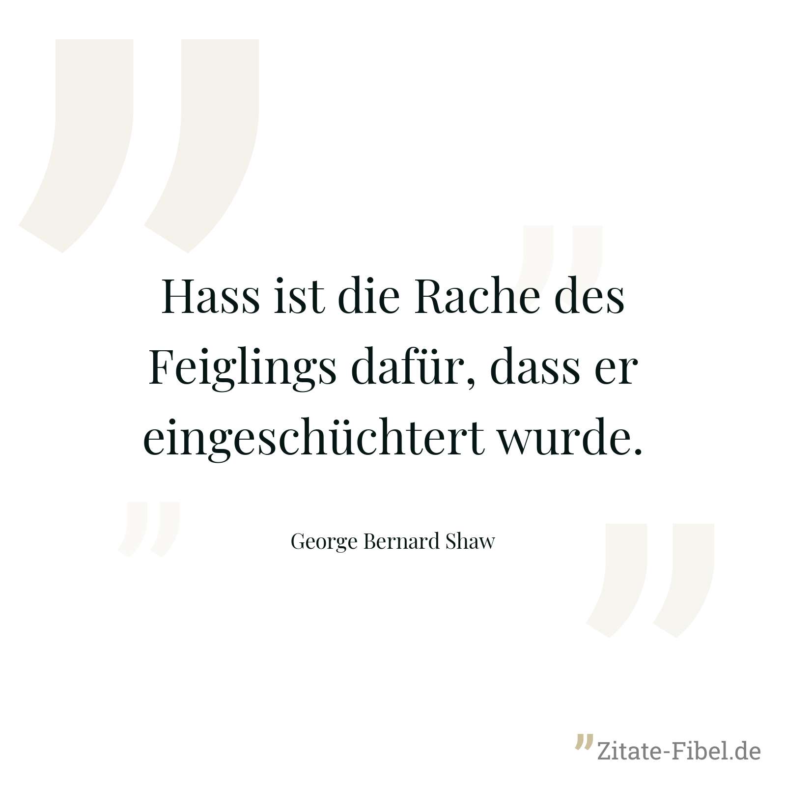 Hass ist die Rache des Feiglings dafür, dass er eingeschüchtert wurde. - George Bernard Shaw