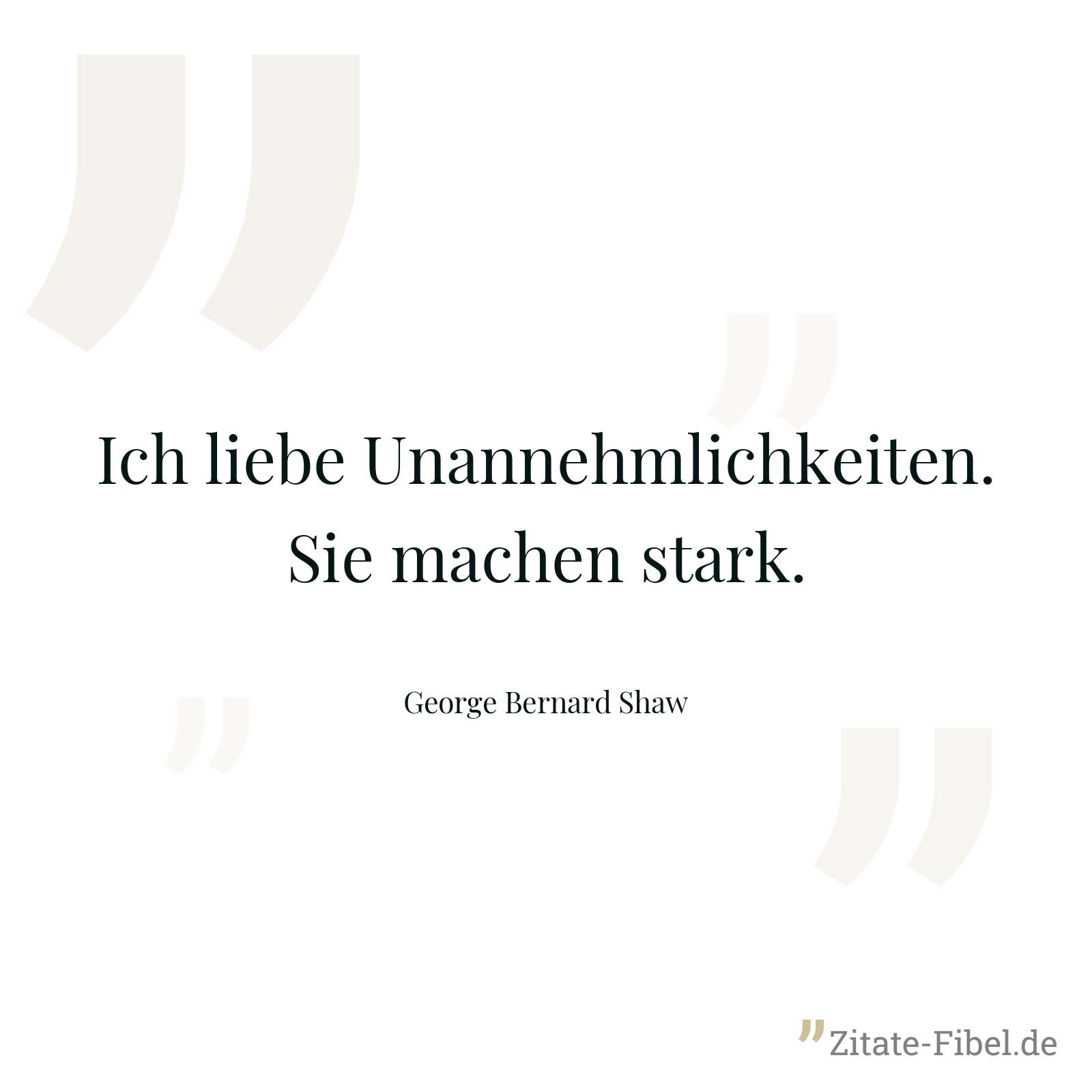 Ich liebe Unannehmlichkeiten. Sie machen stark. - George Bernard Shaw