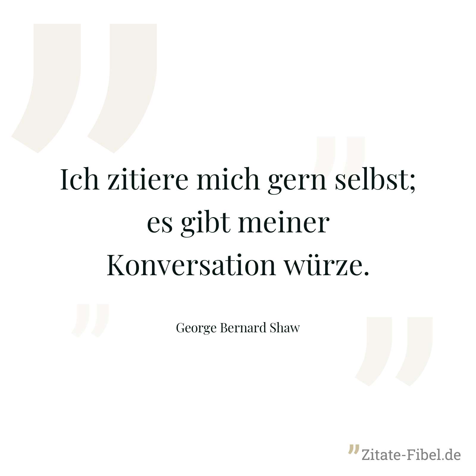 Ich zitiere mich gern selbst; es gibt meiner Konversation würze. - George Bernard Shaw