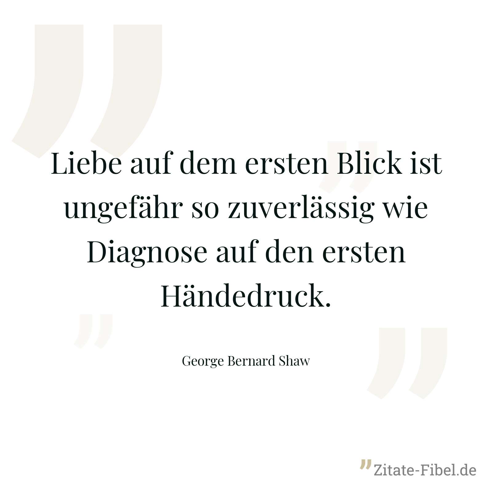 Liebe auf dem ersten Blick ist ungefähr so zuverlässig wie Diagnose auf den ersten Händedruck. - George Bernard Shaw