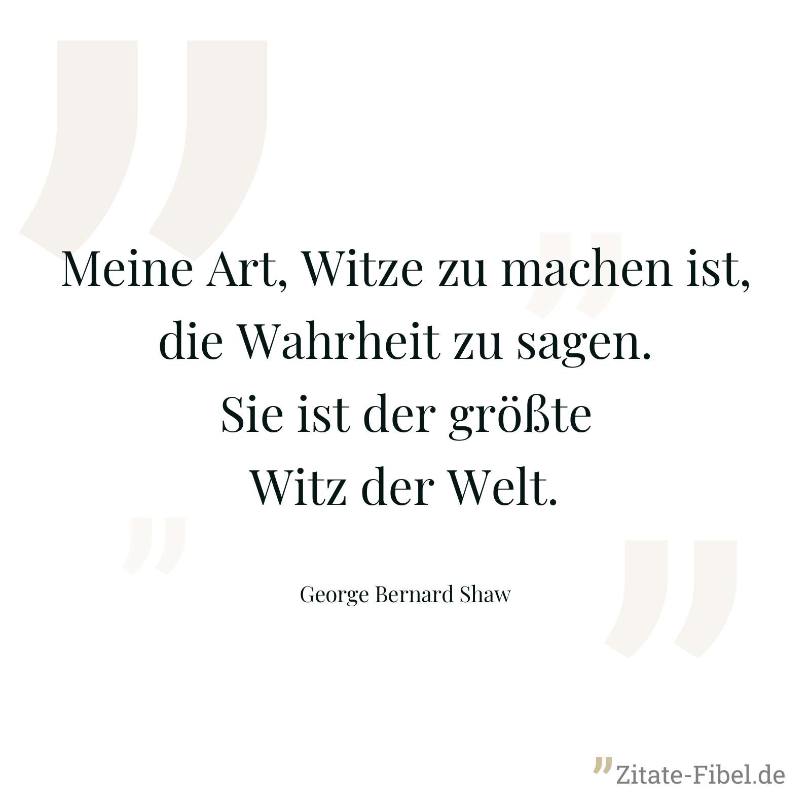 Meine Art, Witze zu machen ist, die Wahrheit zu sagen. Sie ist der größte Witz der Welt. - George Bernard Shaw