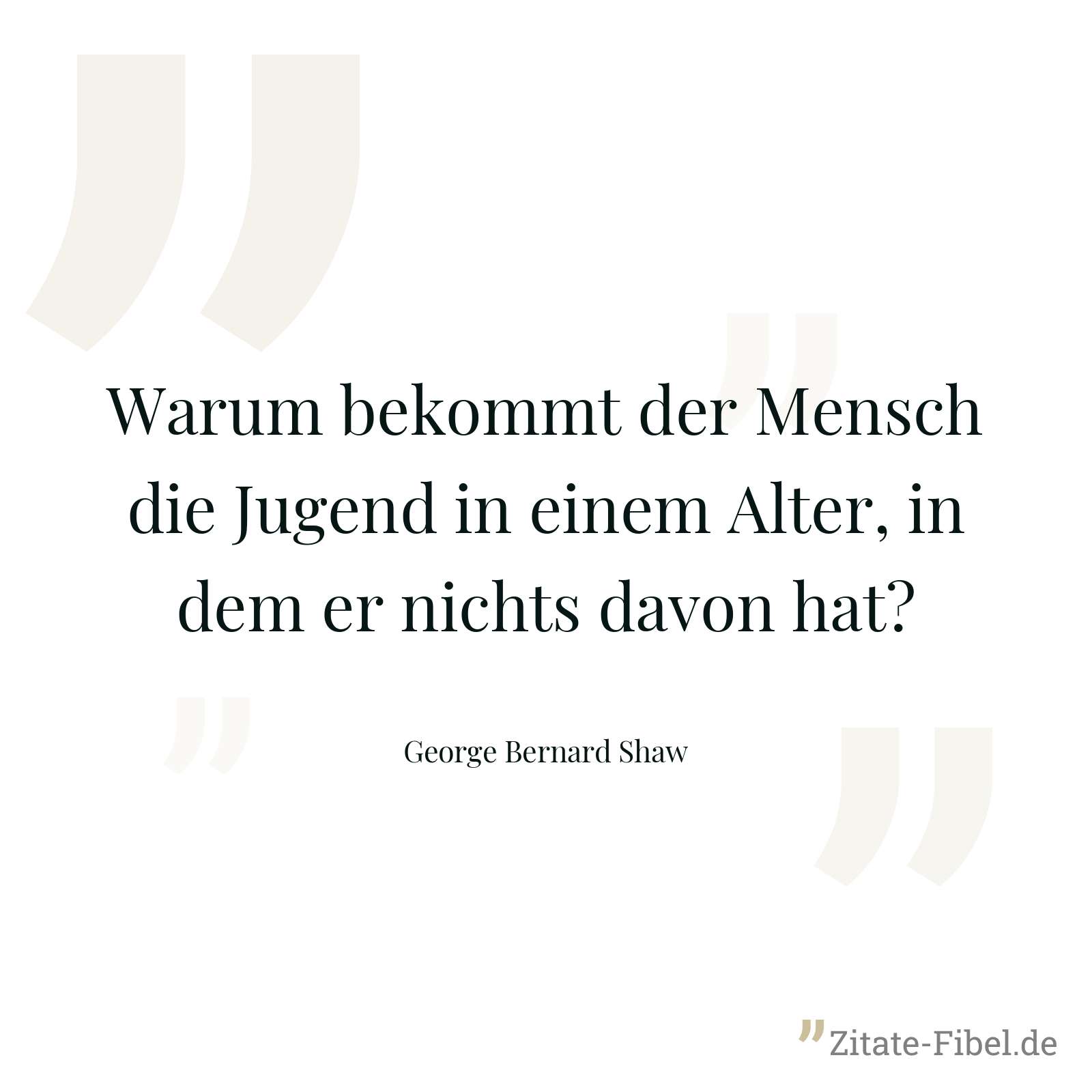 Warum bekommt der Mensch die Jugend in einem Alter, in dem er nichts davon hat? - George Bernard Shaw