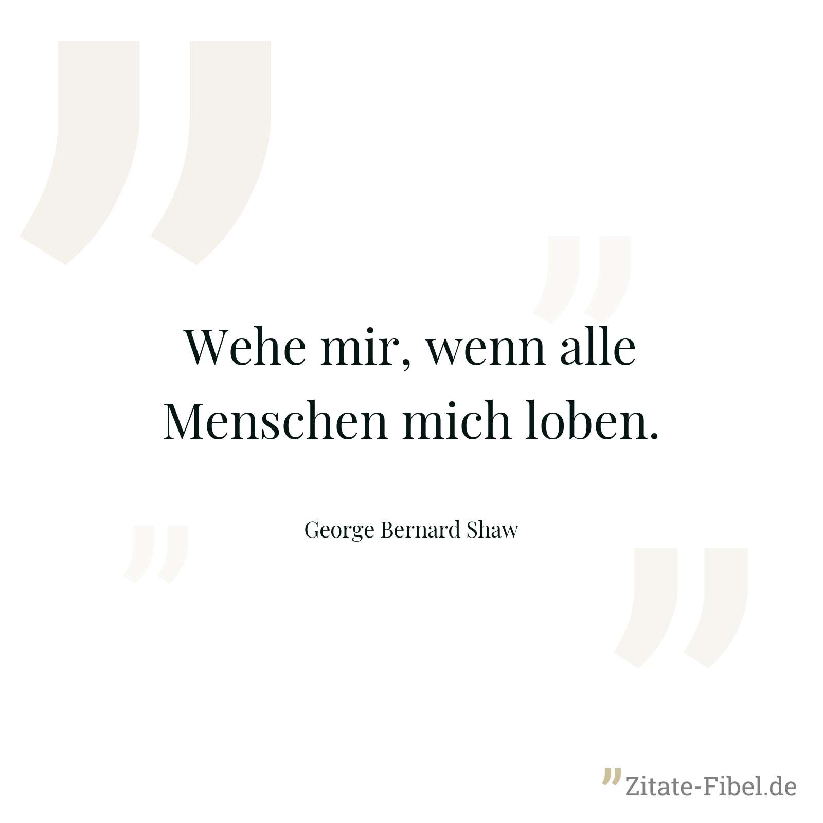 Wehe mir, wenn alle Menschen mich loben. - George Bernard Shaw