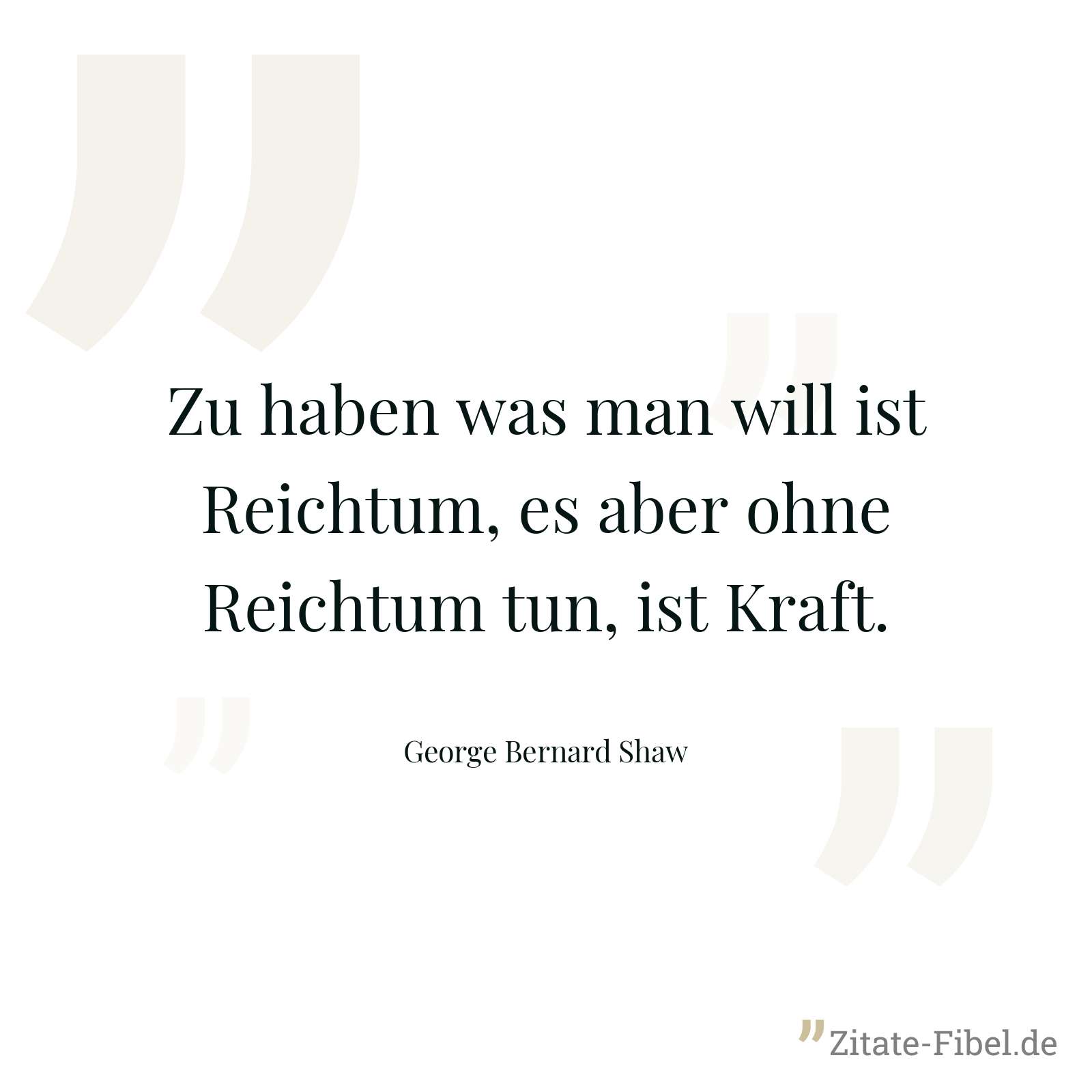 Zu haben was man will ist Reichtum, es aber ohne Reichtum tun, ist Kraft. - George Bernard Shaw