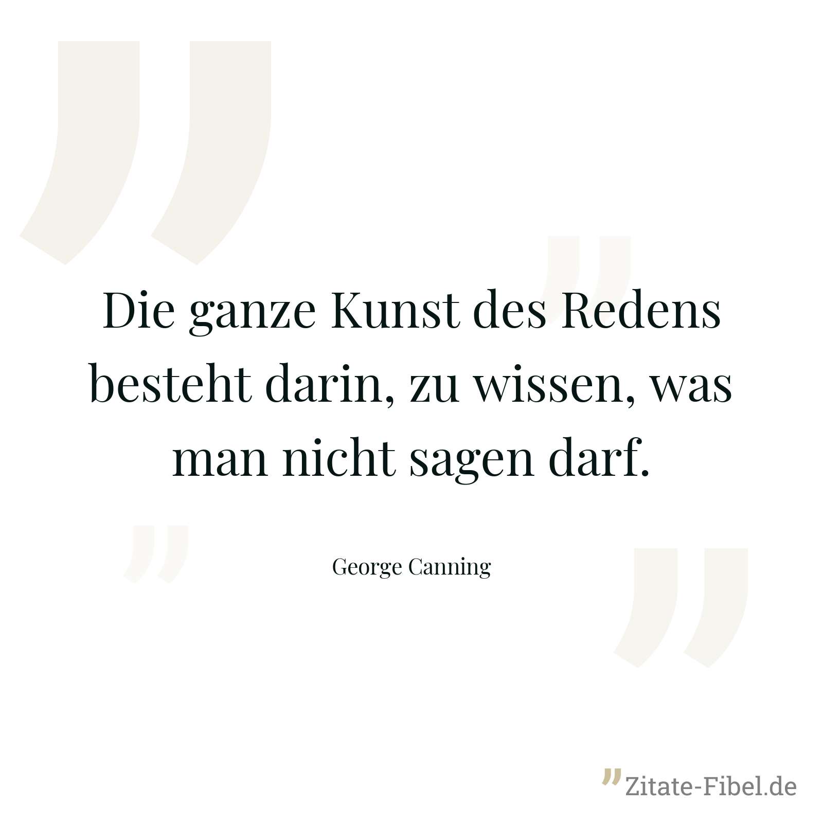 Die ganze Kunst des Redens besteht darin, zu wissen, was man nicht sagen darf. - George Canning