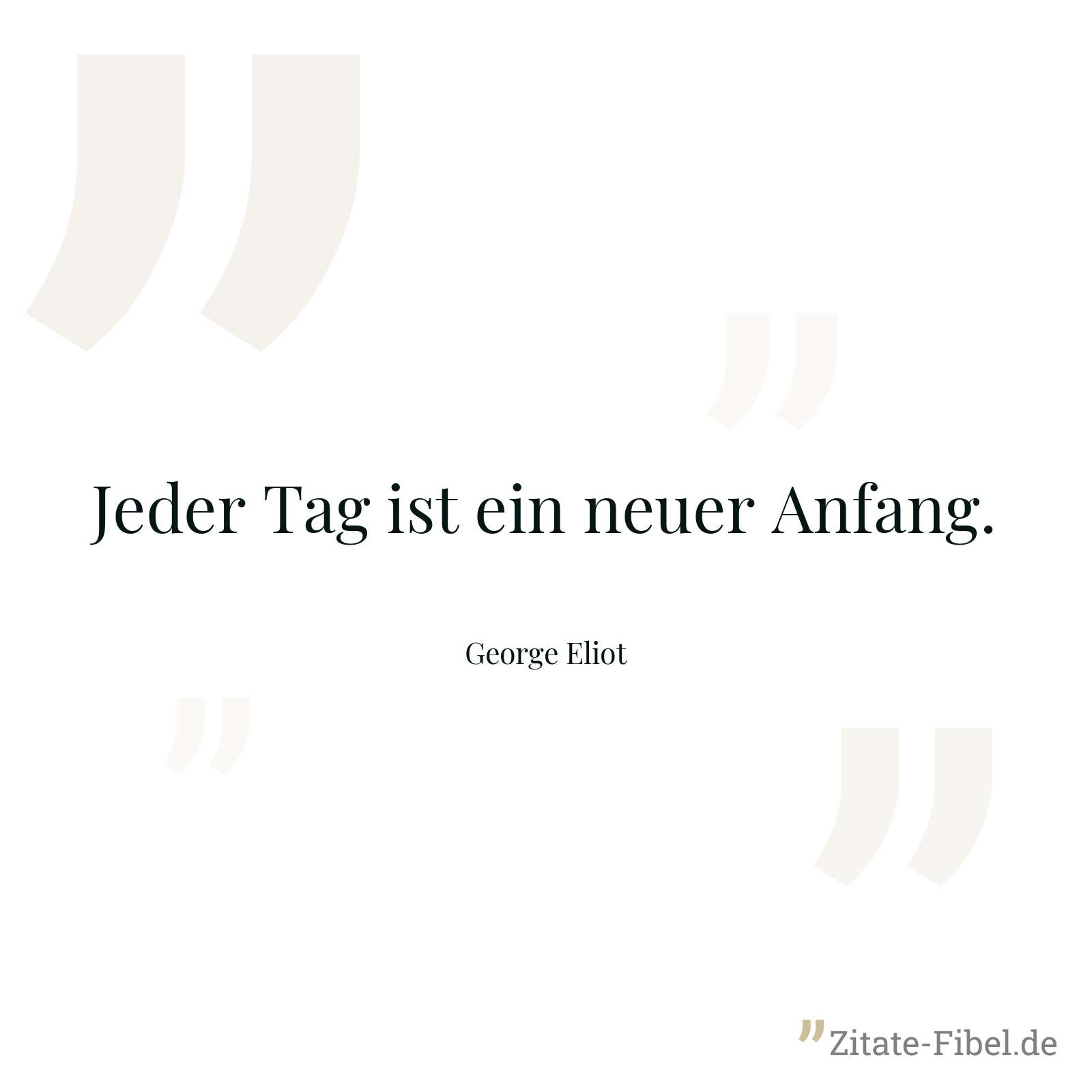 Jeder Tag ist ein neuer Anfang. - George Eliot