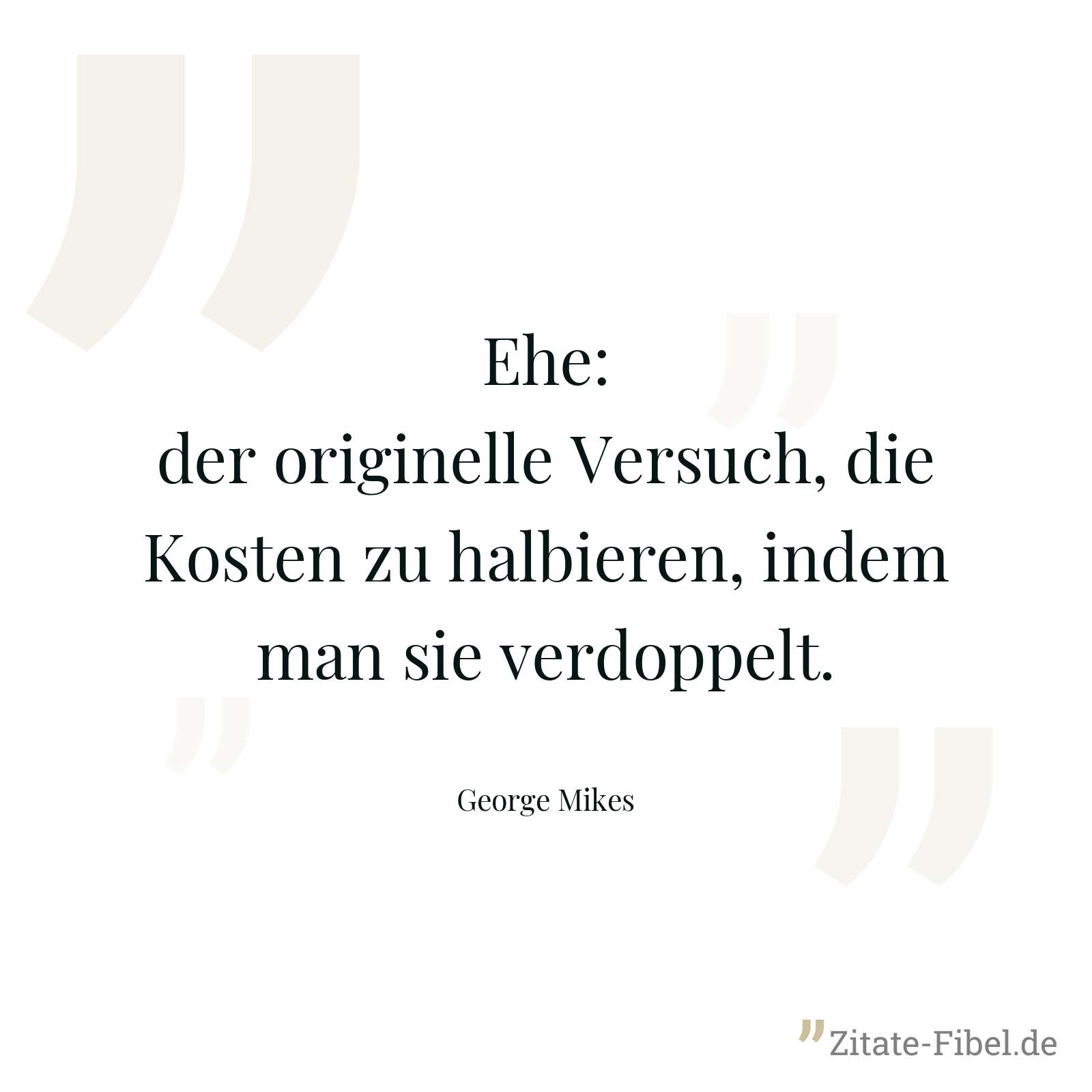 Ehe: der originelle Versuch, die Kosten zu halbieren, indem man sie verdoppelt. - George Mikes