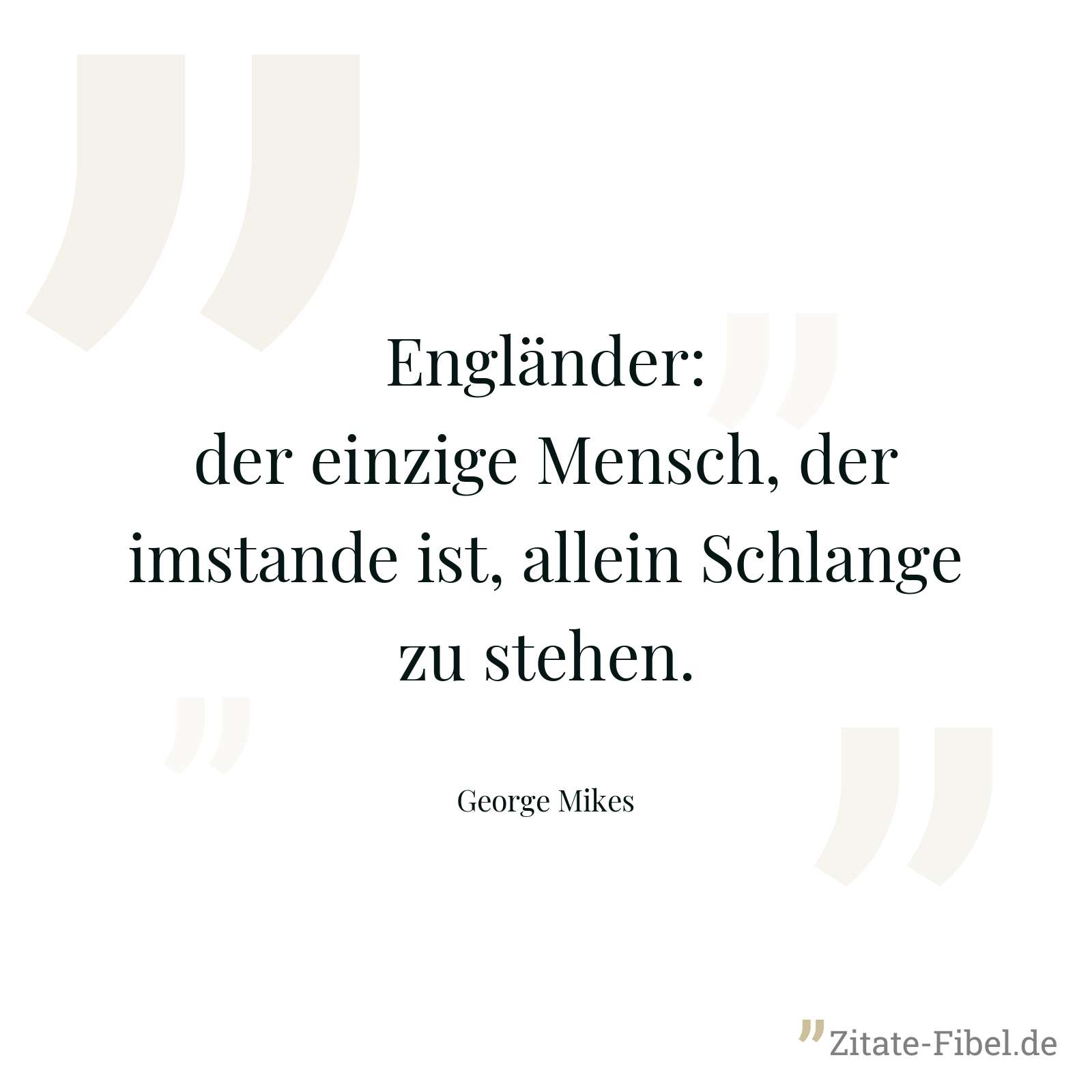 Engländer: der einzige Mensch, der imstande ist, allein Schlange zu stehen. - George Mikes