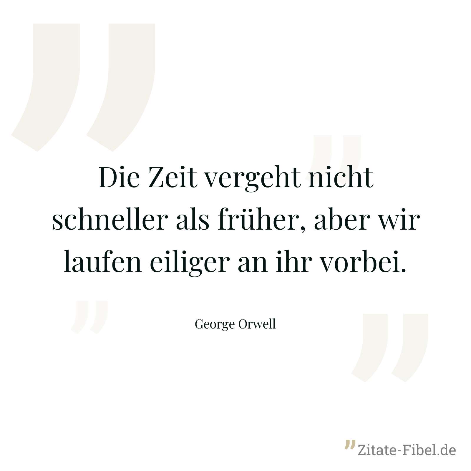 Die Zeit vergeht nicht schneller als früher, aber wir laufen eiliger an ihr vorbei. - George Orwell