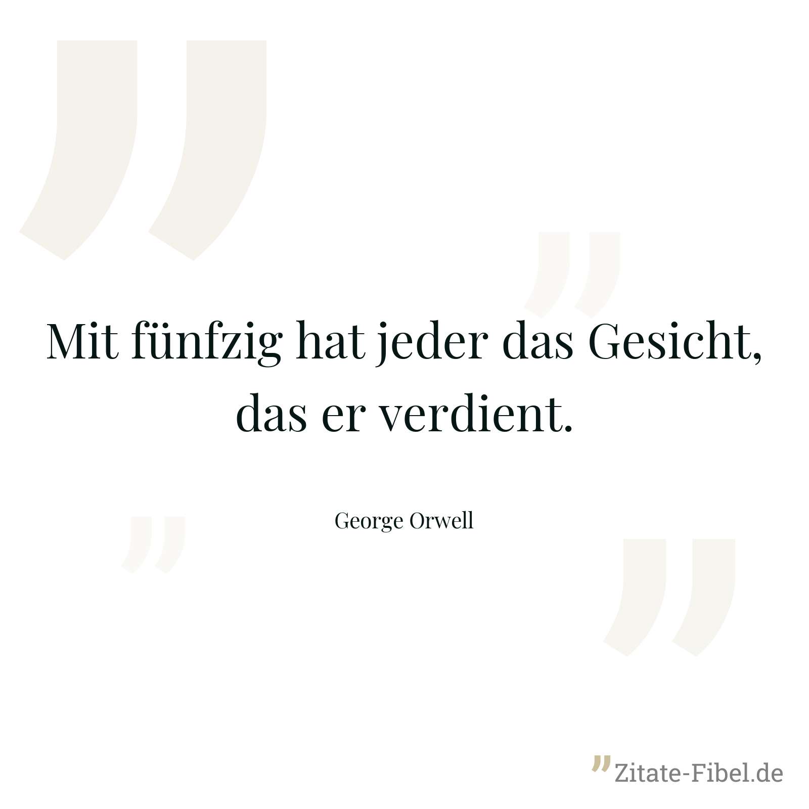 Mit fünfzig hat jeder das Gesicht, das er verdient. - George Orwell