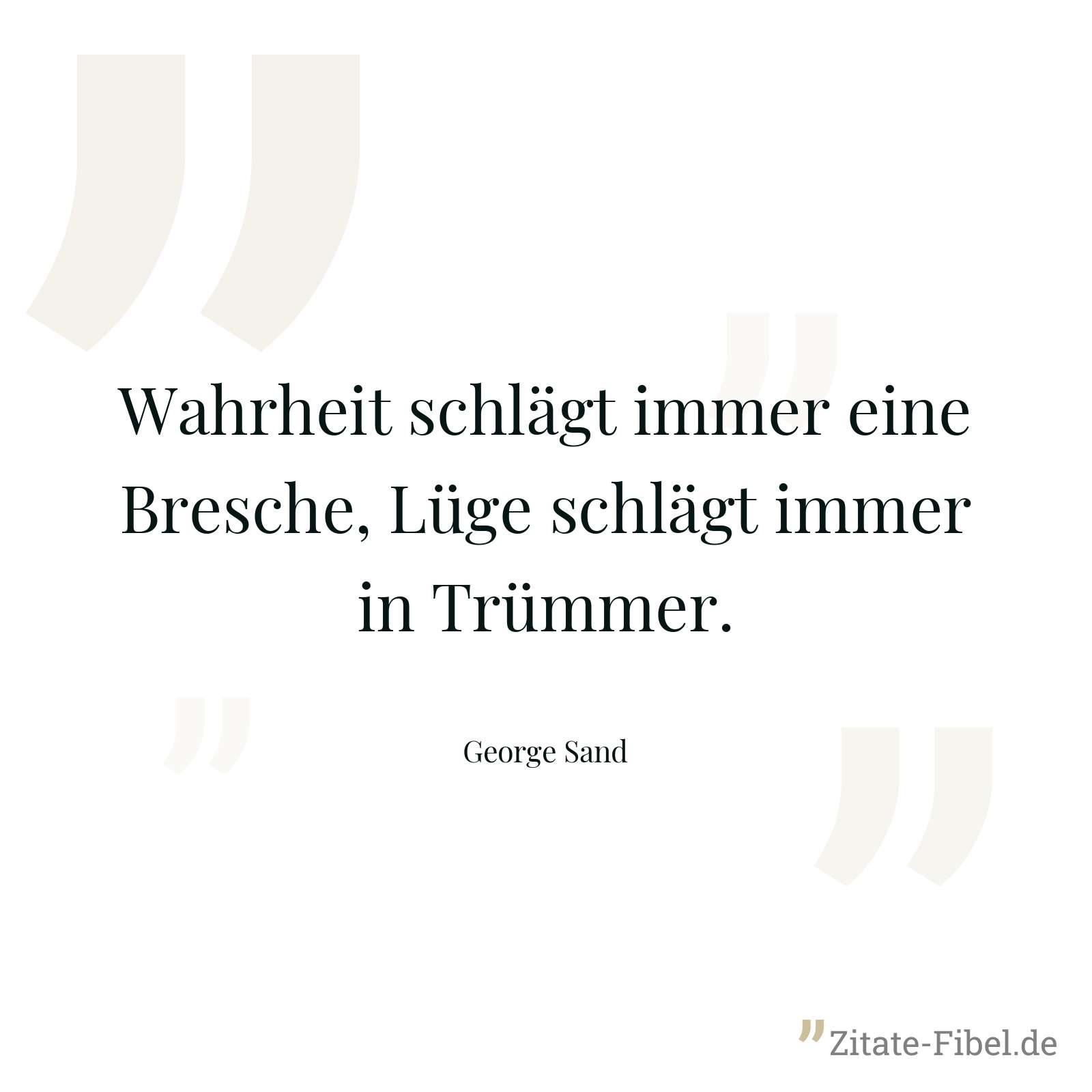 Wahrheit schlägt immer eine Bresche, Lüge schlägt immer in Trümmer. - George Sand