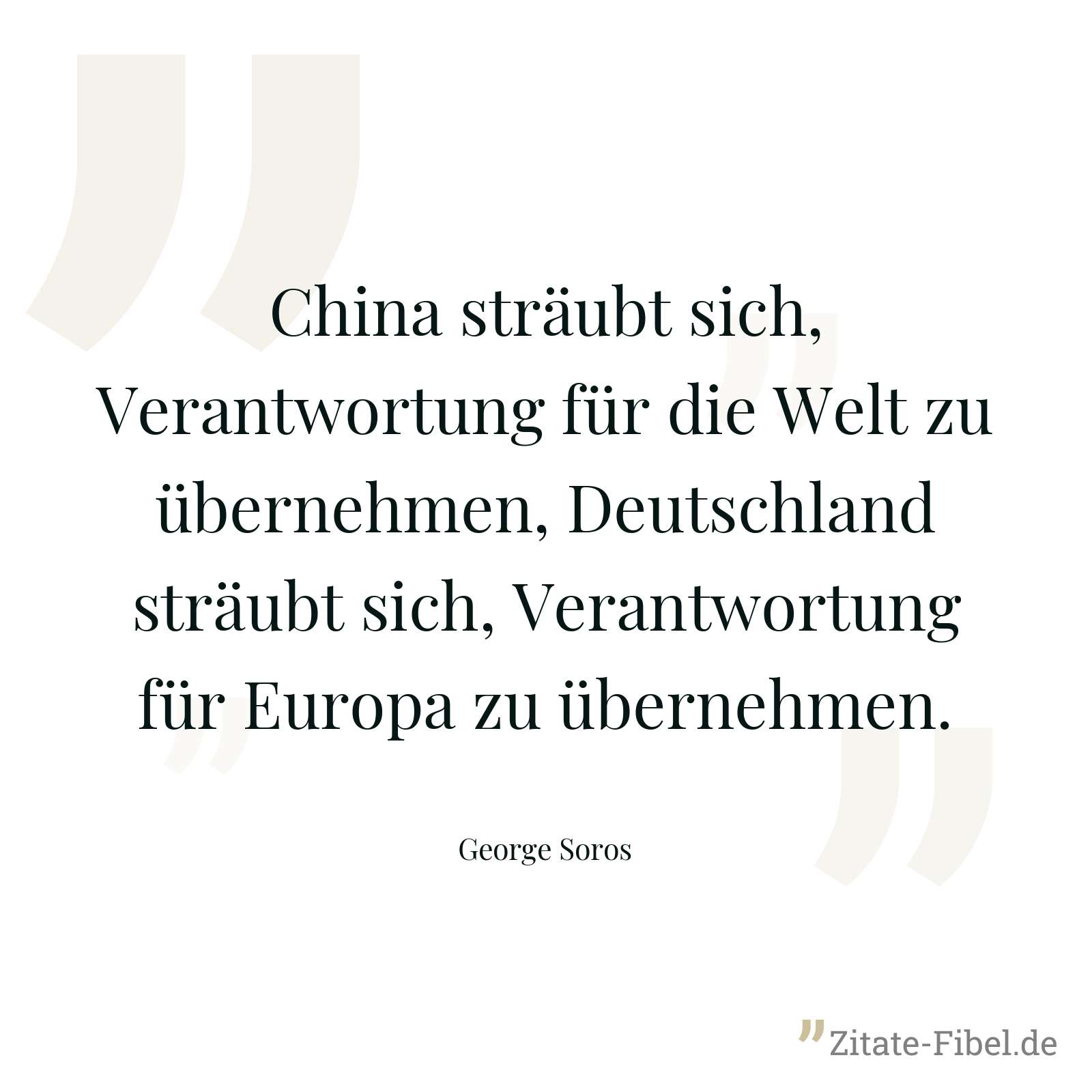 China sträubt sich, Verantwortung für die Welt zu übernehmen, Deutschland sträubt sich, Verantwortung für Europa zu übernehmen. - George Soros