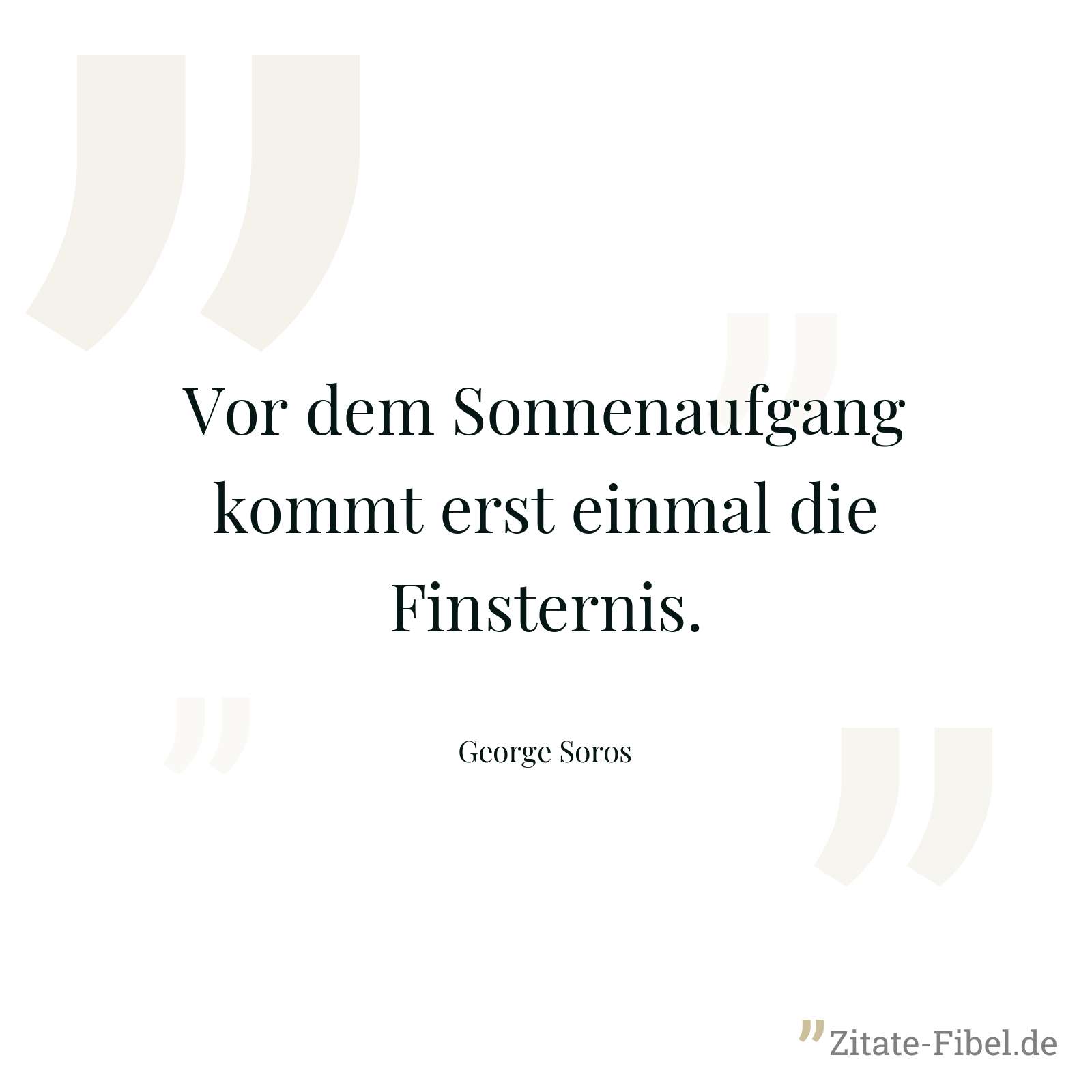 Vor dem Sonnenaufgang kommt erst einmal die Finsternis. - George Soros