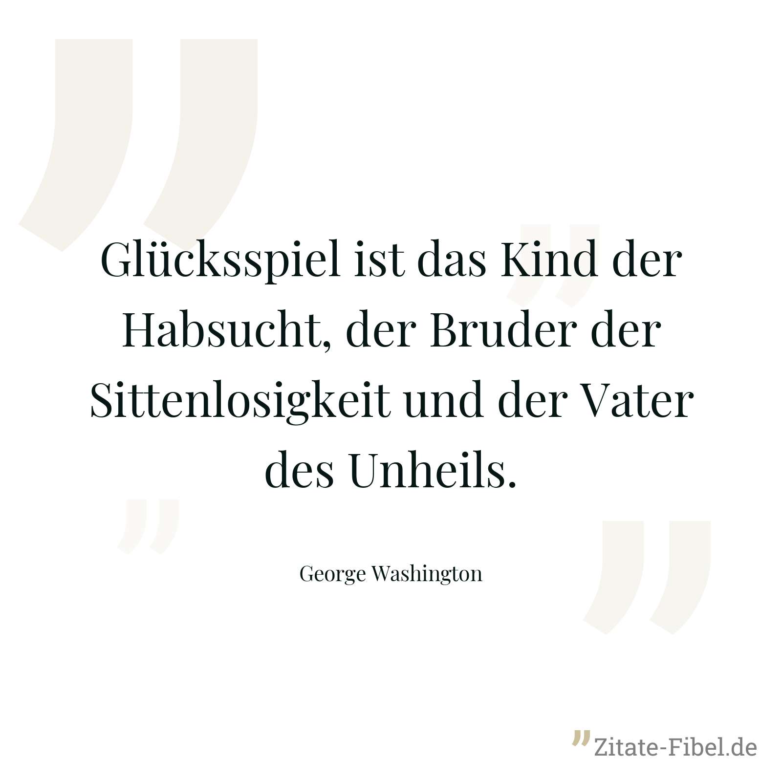 Glücksspiel ist das Kind der Habsucht, der Bruder der Sittenlosigkeit und der Vater des Unheils. - George Washington