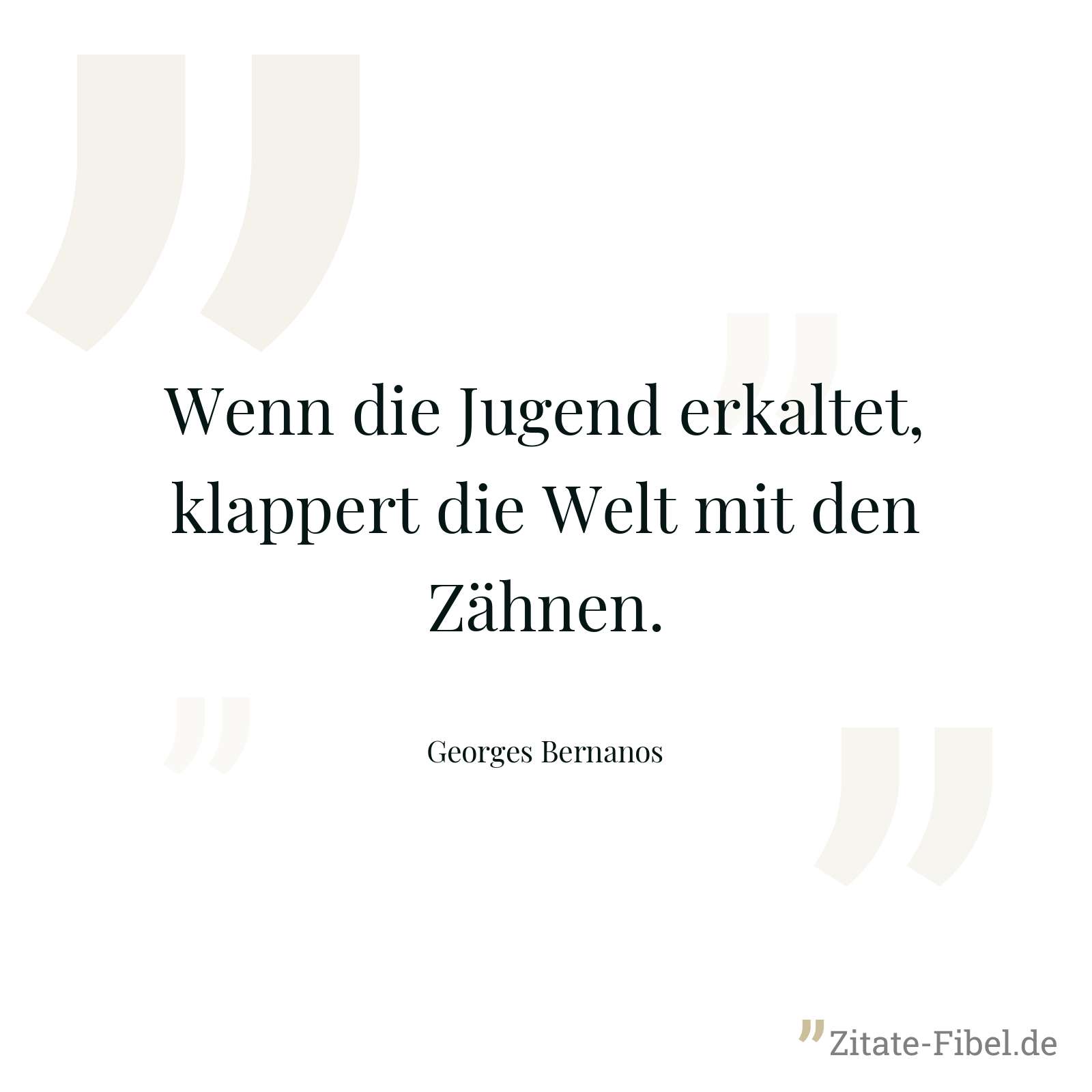 Wenn die Jugend erkaltet, klappert die Welt mit den Zähnen. - Georges Bernanos