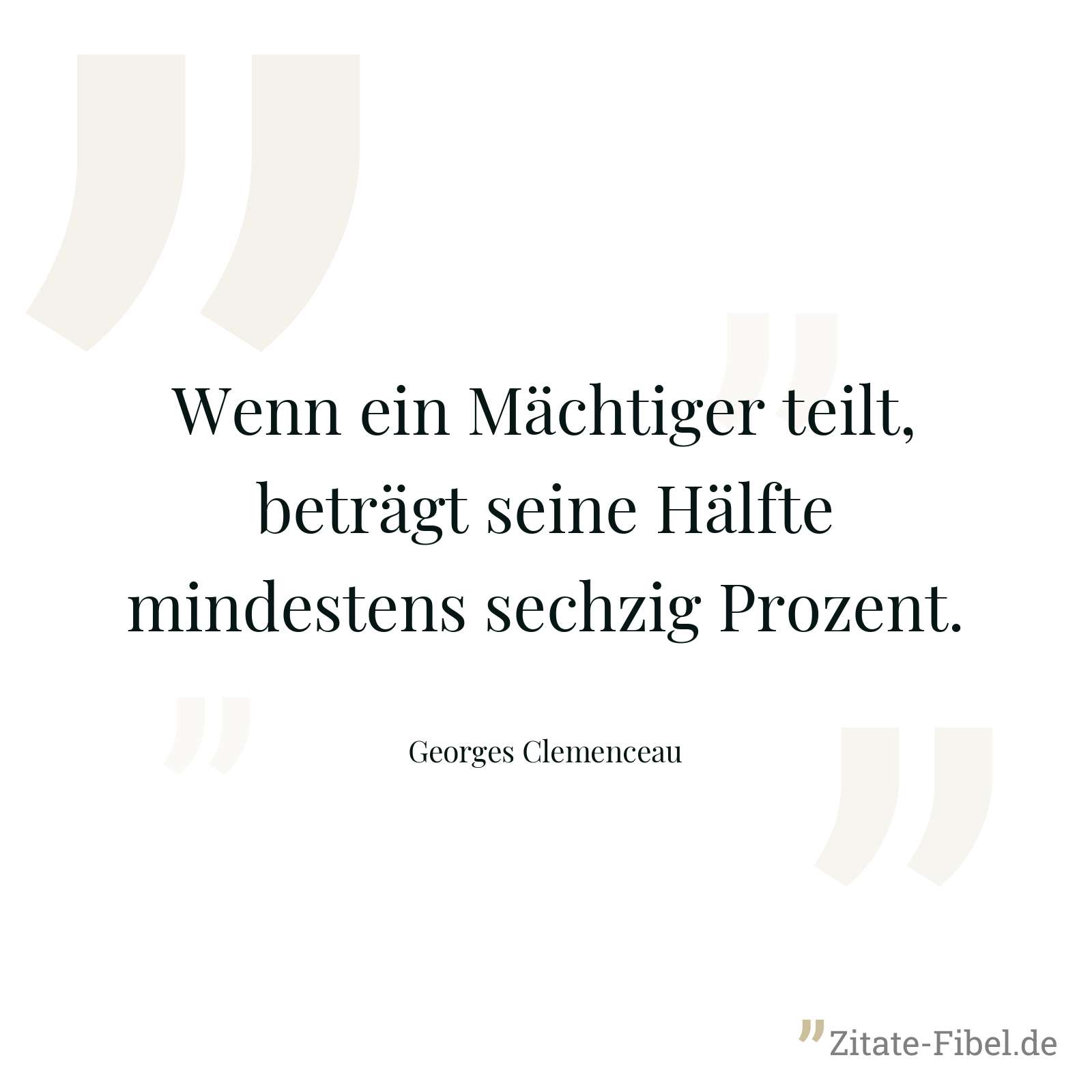 Wenn ein Mächtiger teilt, beträgt seine Hälfte mindestens sechzig Prozent. - Georges Clemenceau