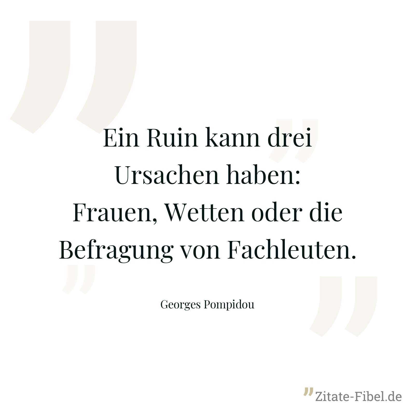 Ein Ruin kann drei Ursachen haben: Frauen, Wetten oder die Befragung von Fachleuten. - Georges Pompidou