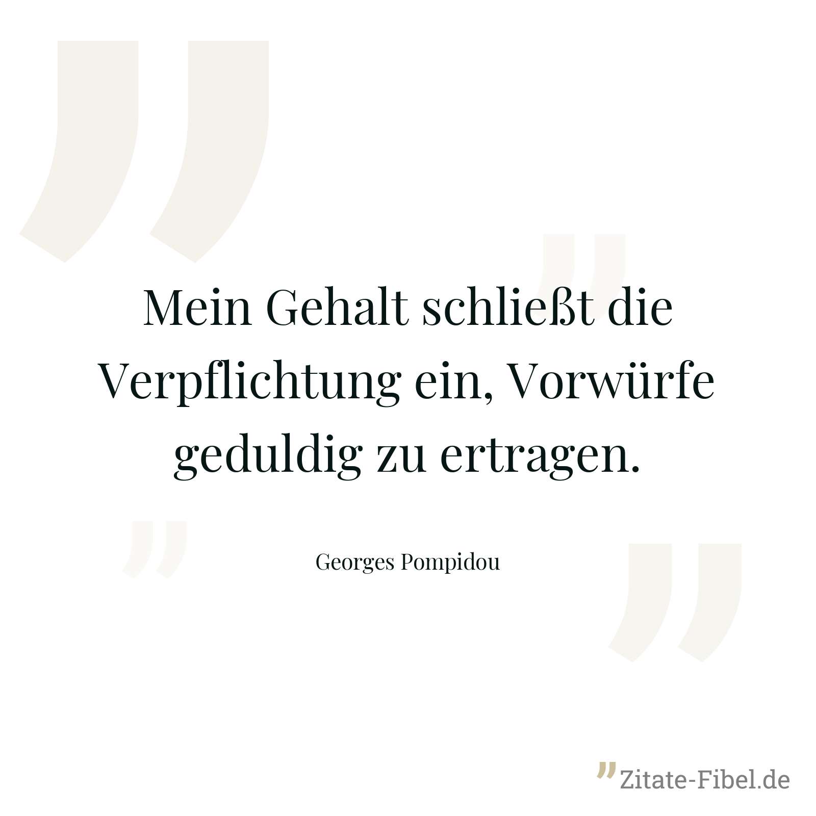 Mein Gehalt schließt die Verpflichtung ein, Vorwürfe geduldig zu ertragen. - Georges Pompidou