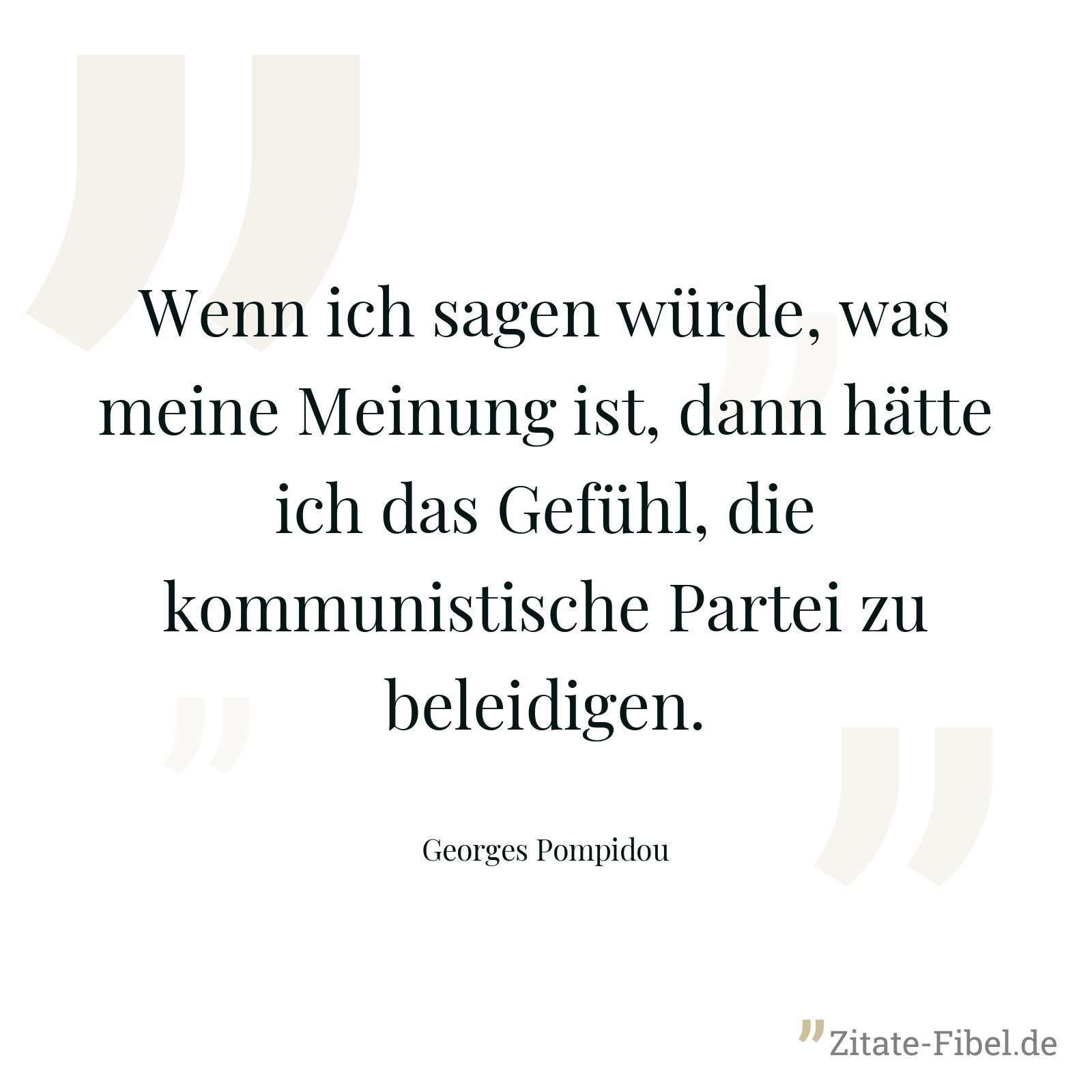 Wenn ich sagen würde, was meine Meinung ist, dann hätte ich das Gefühl, die kommunistische Partei zu beleidigen. - Georges Pompidou