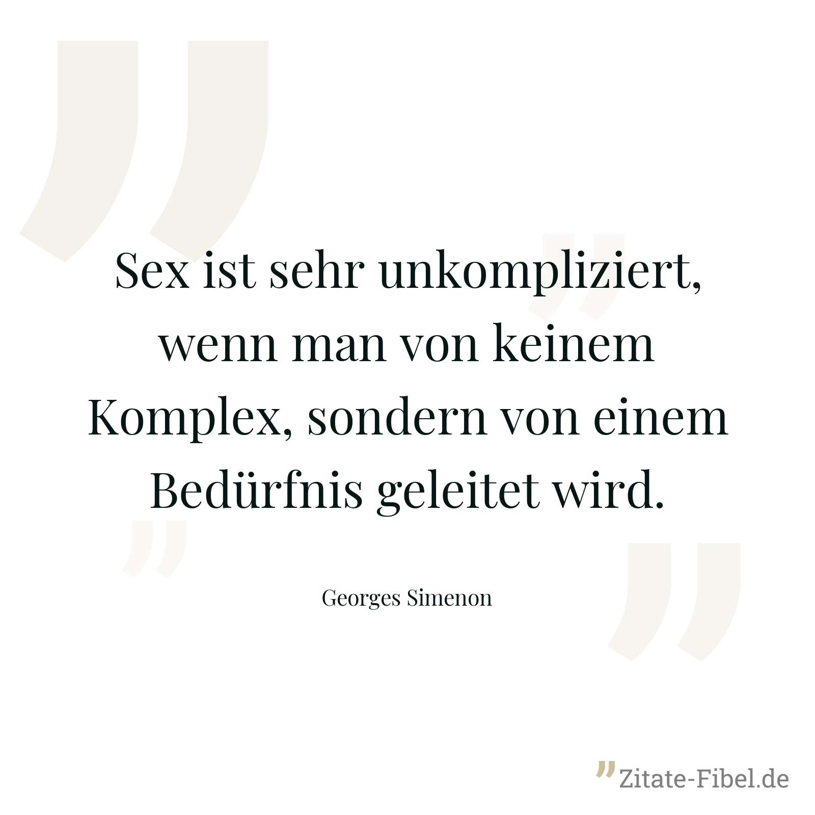 Sex ist sehr unkompliziert, wenn man von keinem Komplex, sondern von einem Bedürfnis geleitet wird. - Georges Simenon