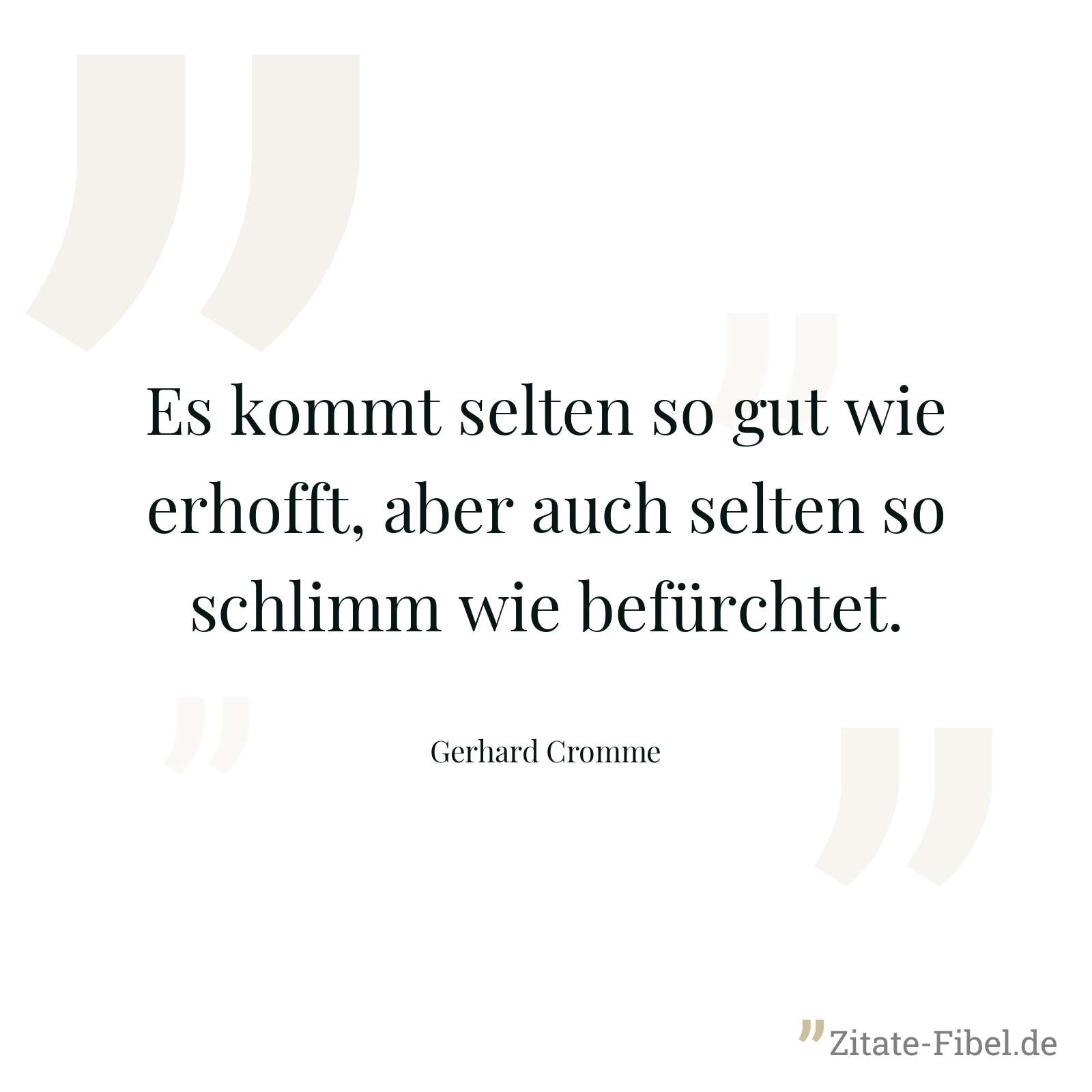 Es kommt selten so gut wie erhofft, aber auch selten so schlimm wie befürchtet. - Gerhard Cromme