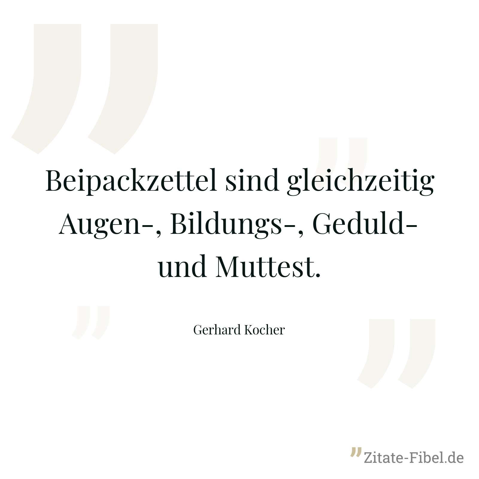 Beipackzettel sind gleichzeitig Augen-, Bildungs-, Geduld- und Muttest. - Gerhard Kocher